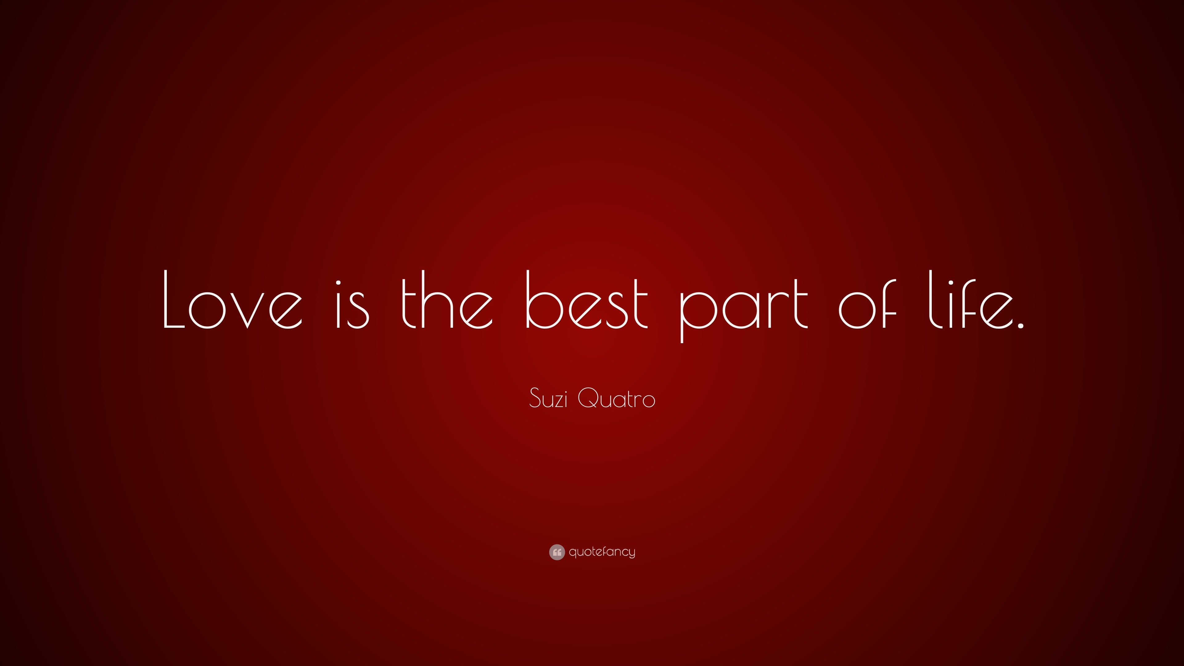 Suzi Quatro Quote “Love is the best part of life ”