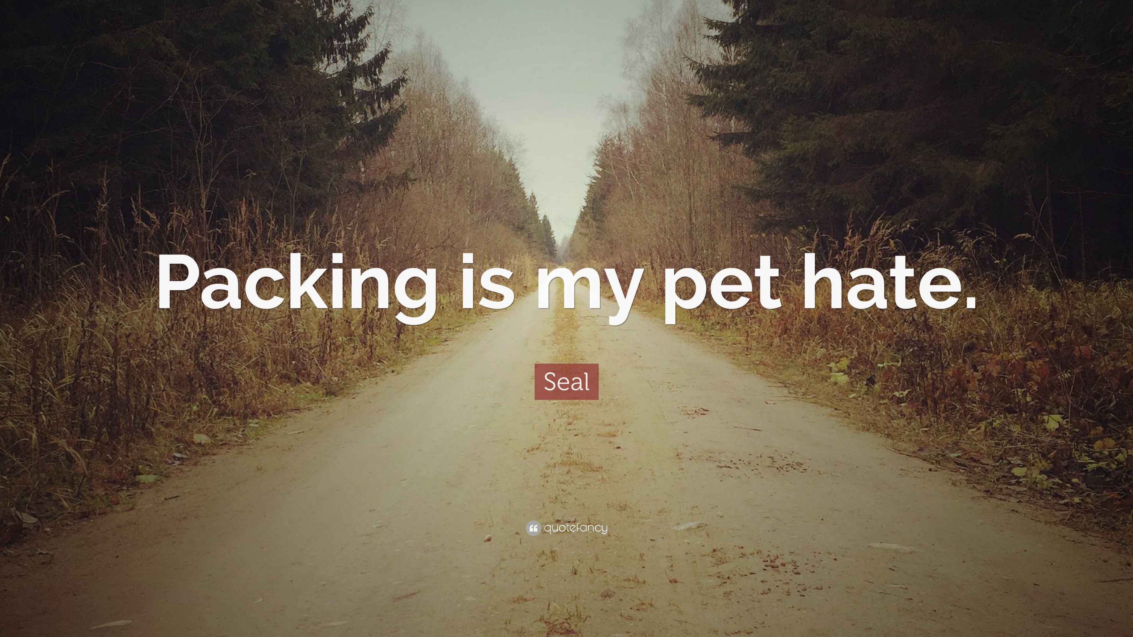 Seal Quote “Packing is my pet hate.”