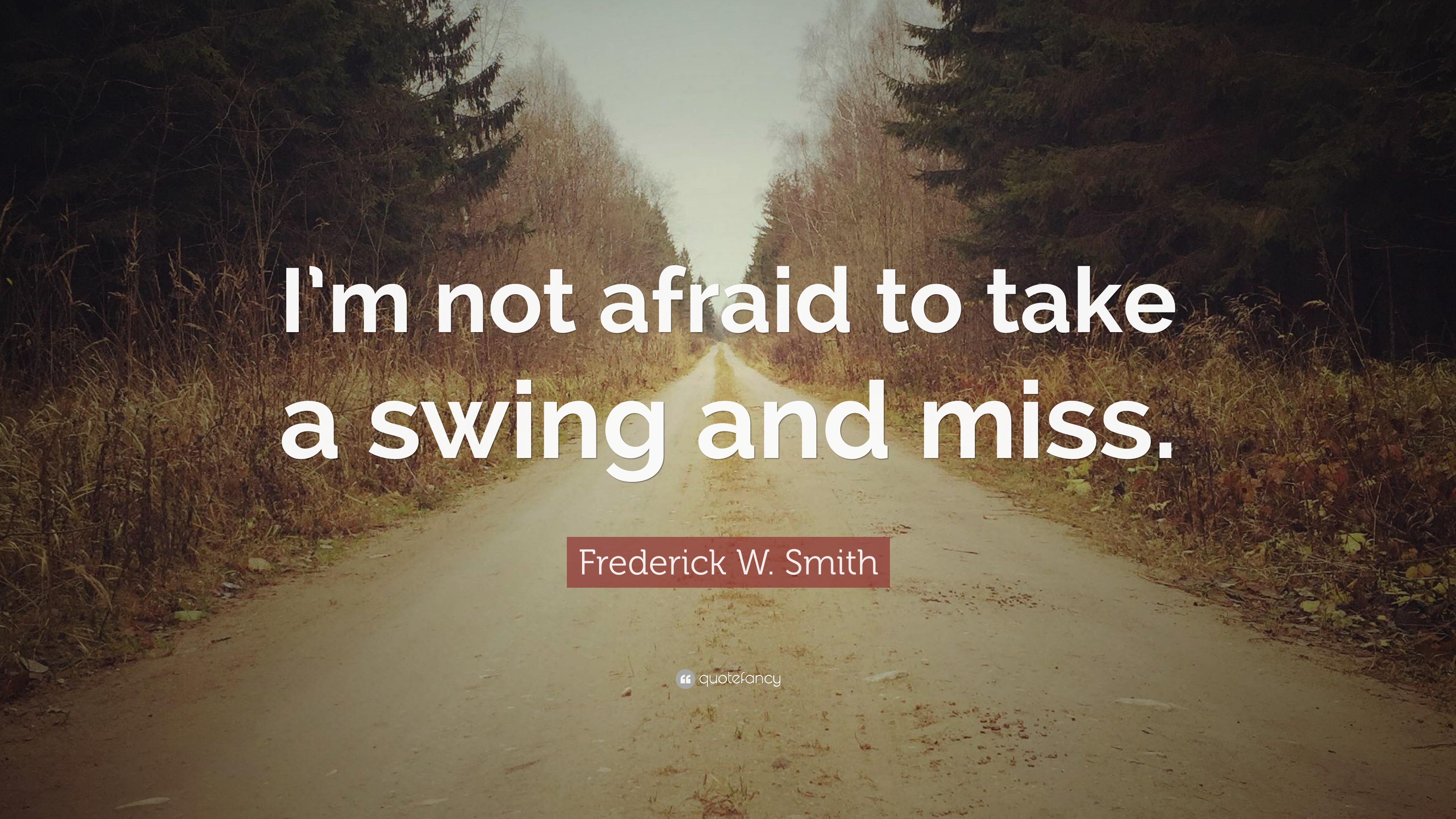 Frederick W. Smith Quote: “I’m not afraid to take a swing and miss.”