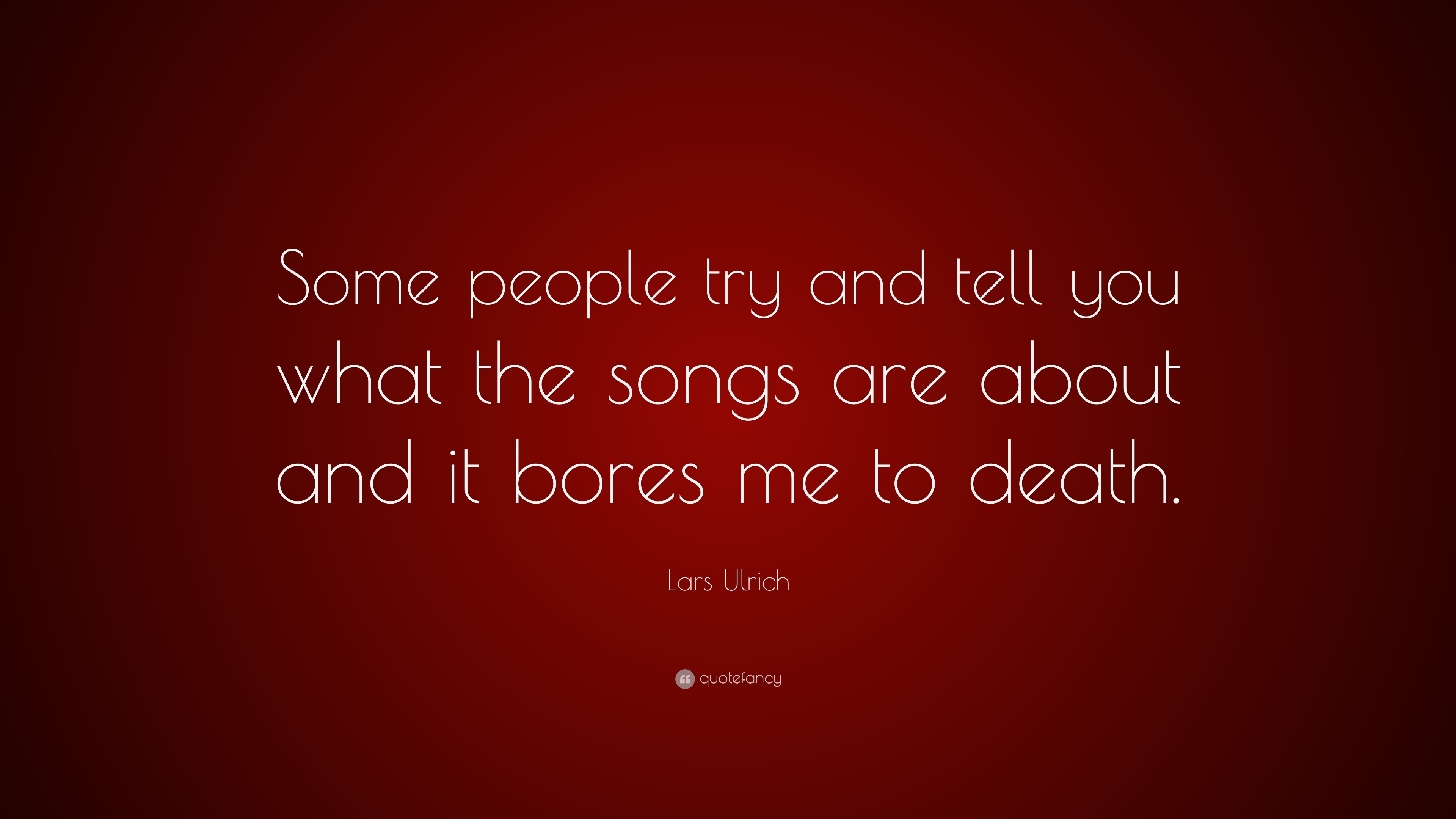 Lars Ulrich Quote: “Some people try and tell you what the songs are ...