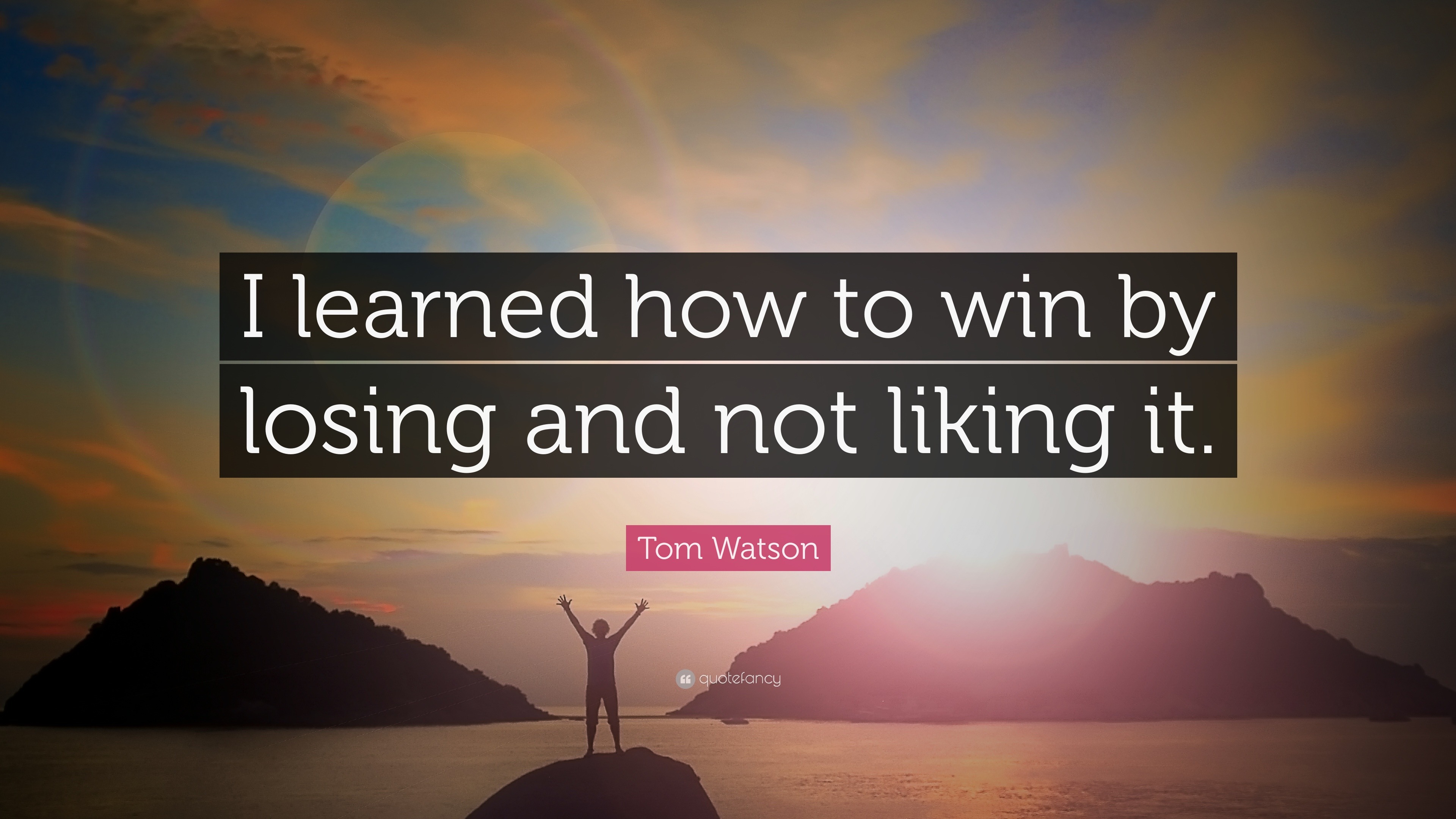 Tom Watson Quote: “I learned how to win by losing and not liking it.”