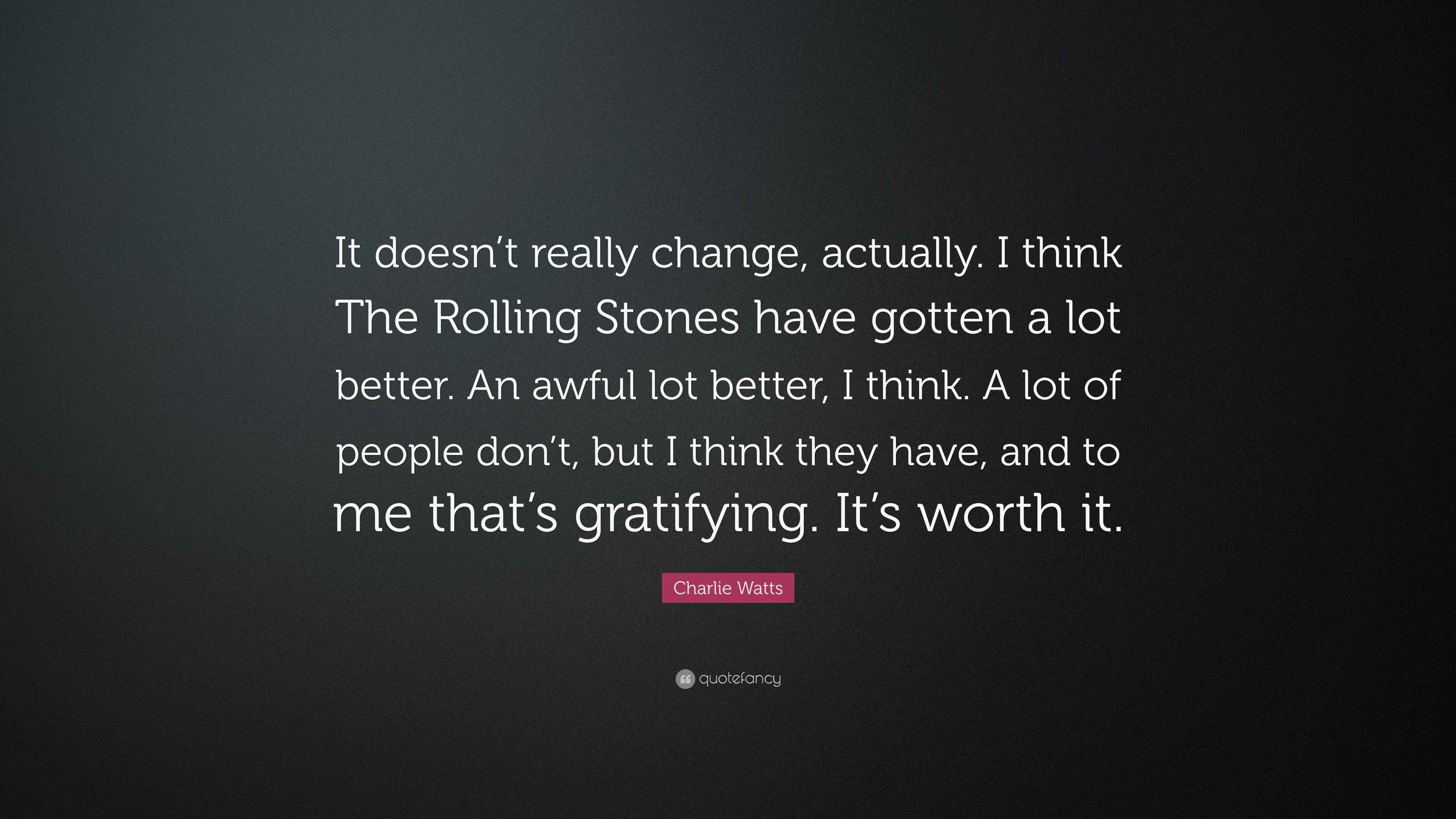 Charlie Watts Quote: “It doesn't really change, actually. I think