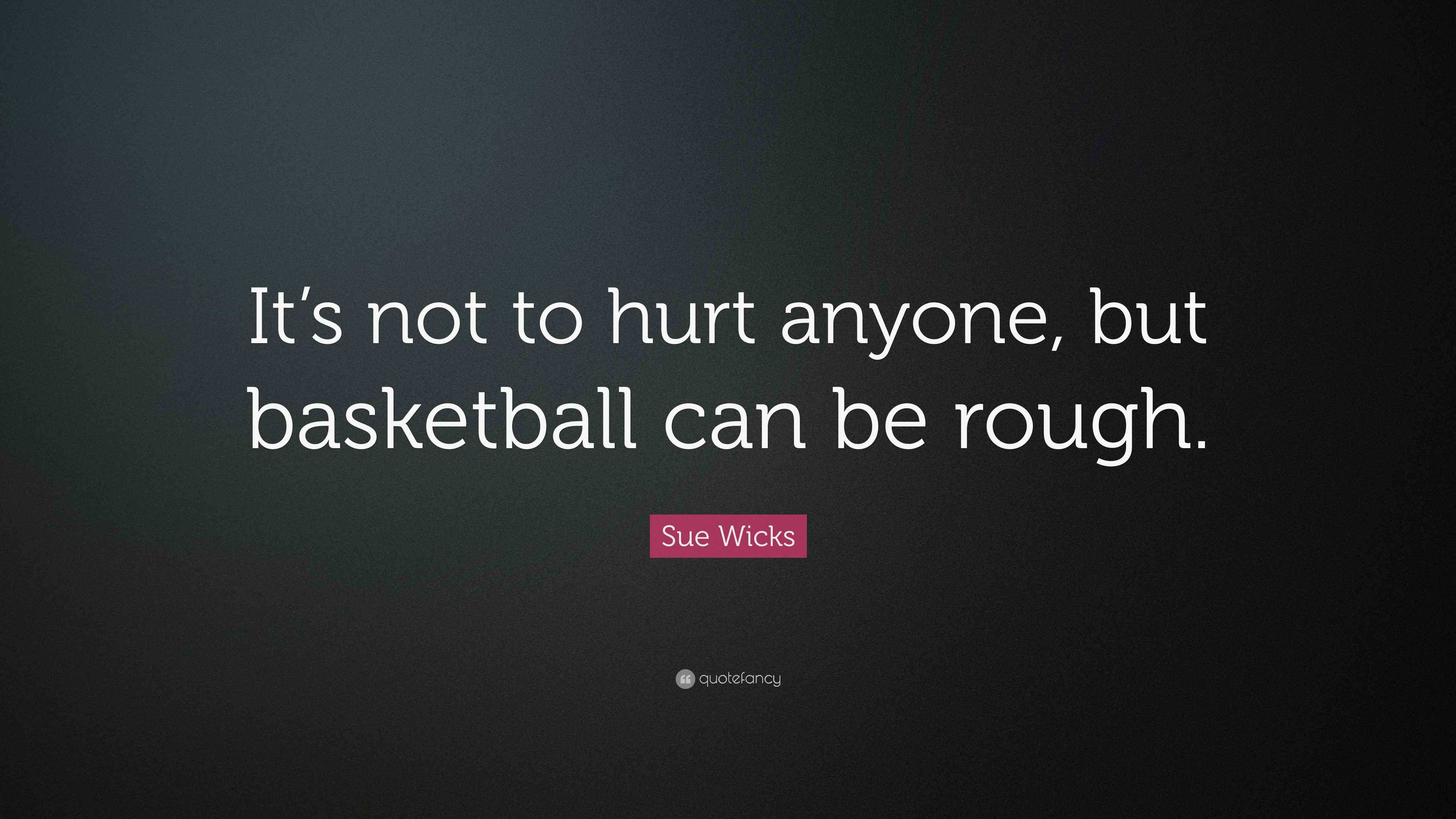 Sue Wicks Quote: “It's not to hurt anyone, but basketball can be rough.”, image size:3840x2160