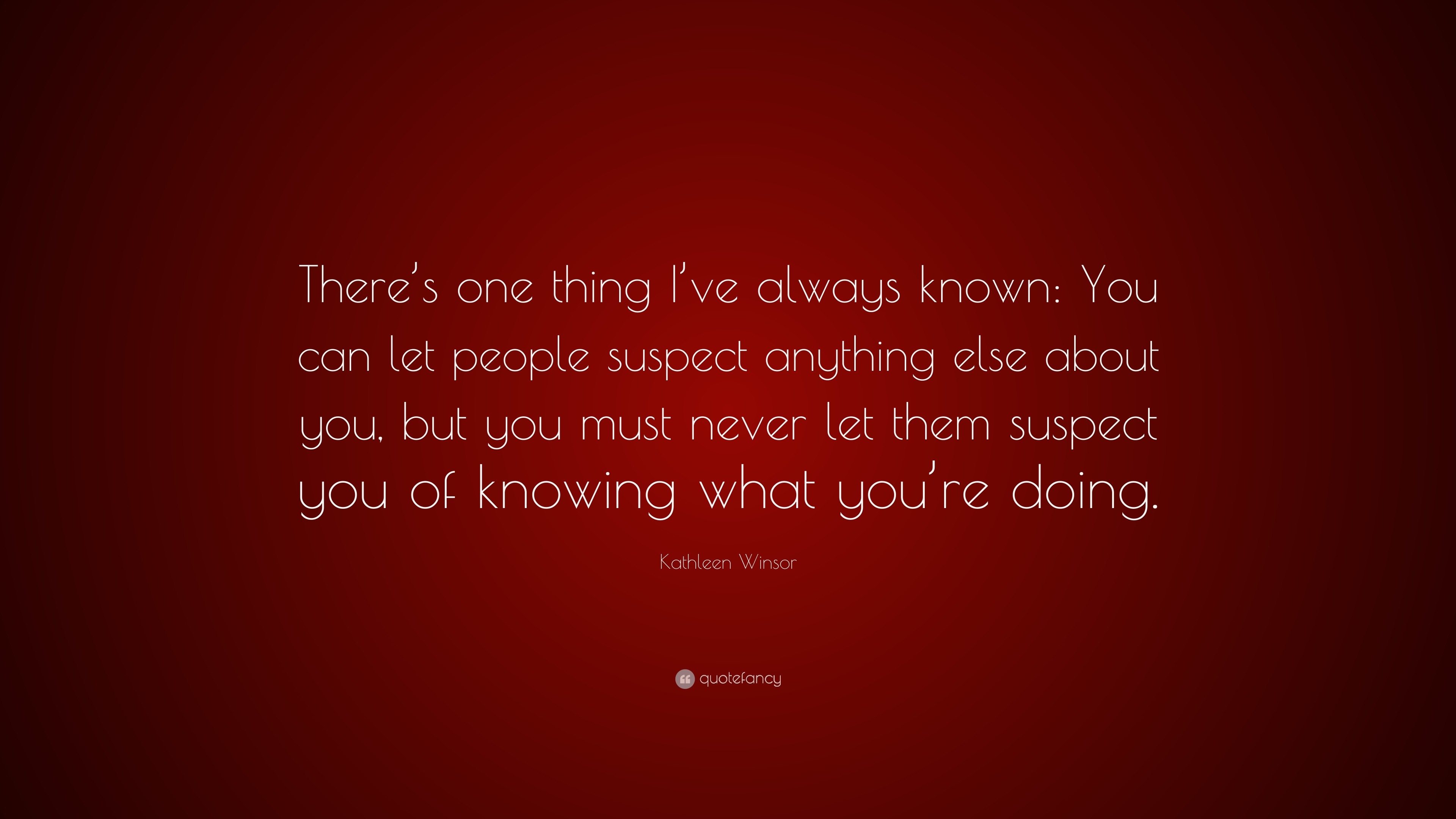 Kathleen Winsor Quote: “There’s one thing I’ve always known: You can ...