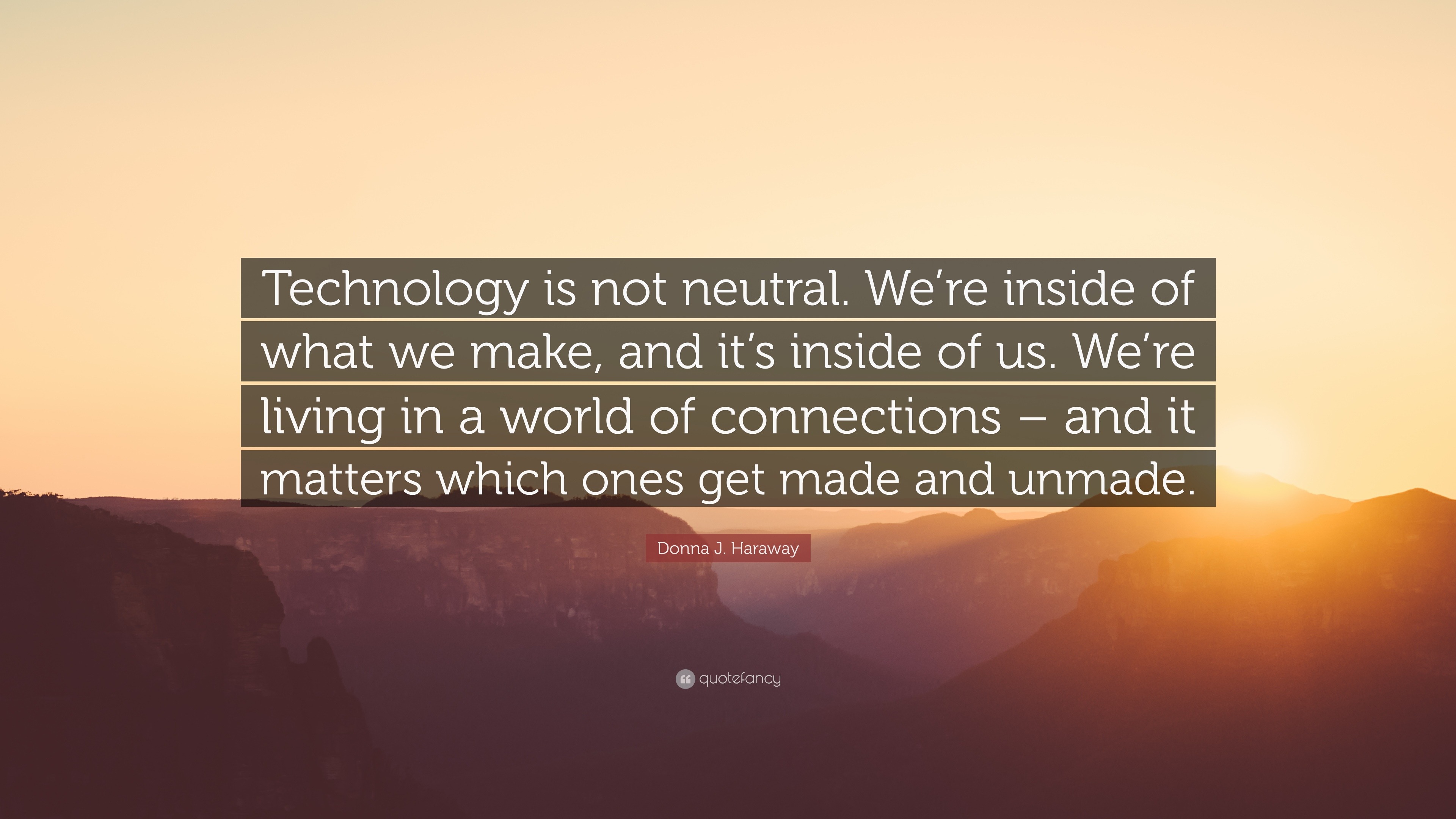 Donna J. Haraway Quote: “Technology is not neutral. We’re inside of