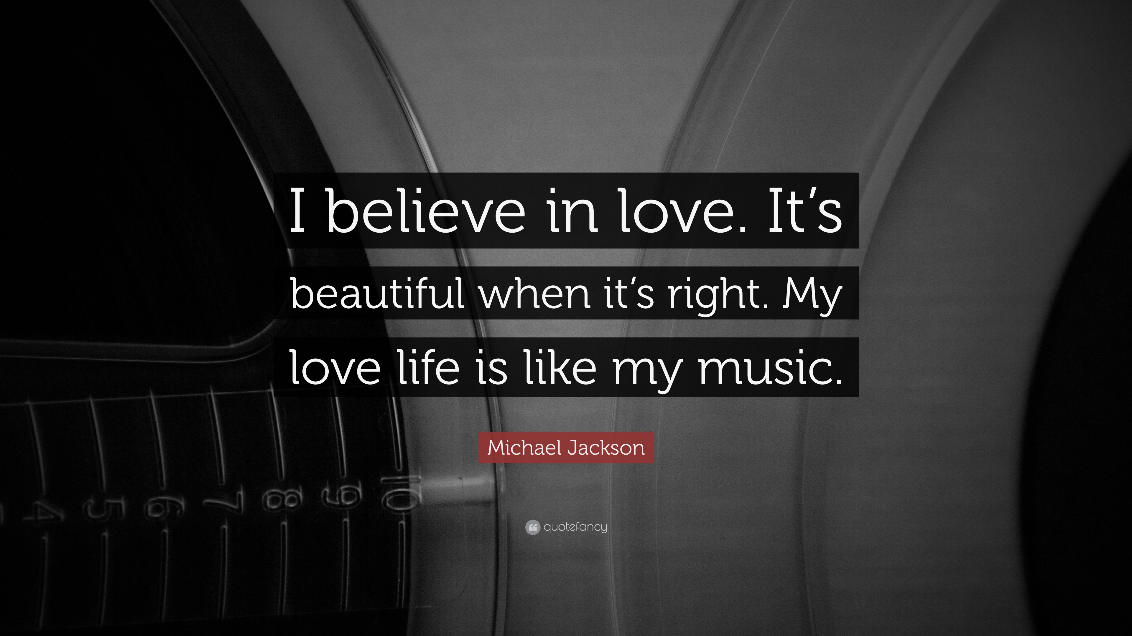Michael Jackson Quote: "I believe in love. It's beautiful when it's right. My love life is like ...