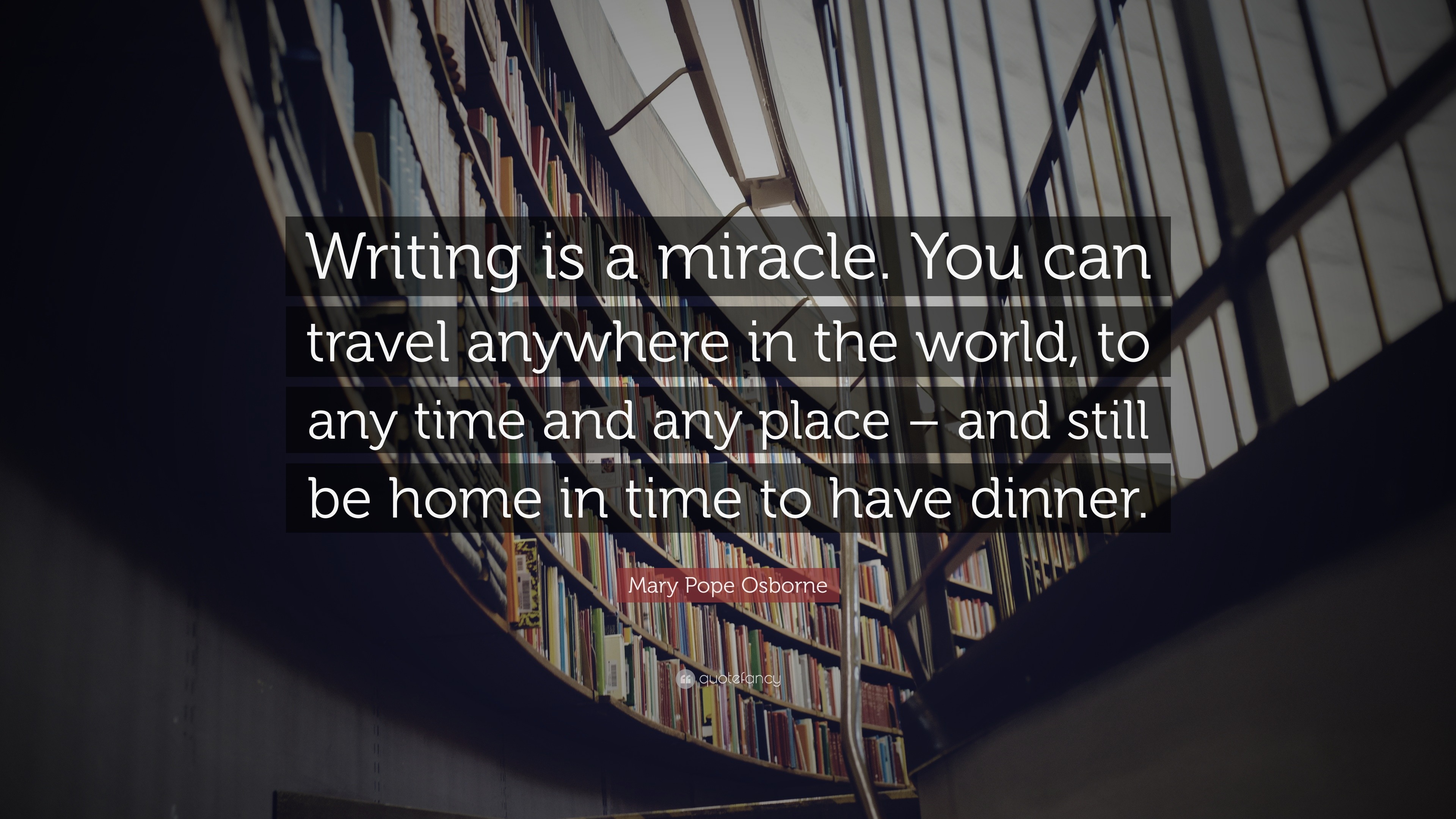 Mary Pope Osborne Quote: “Writing is a miracle. You can travel anywhere ...