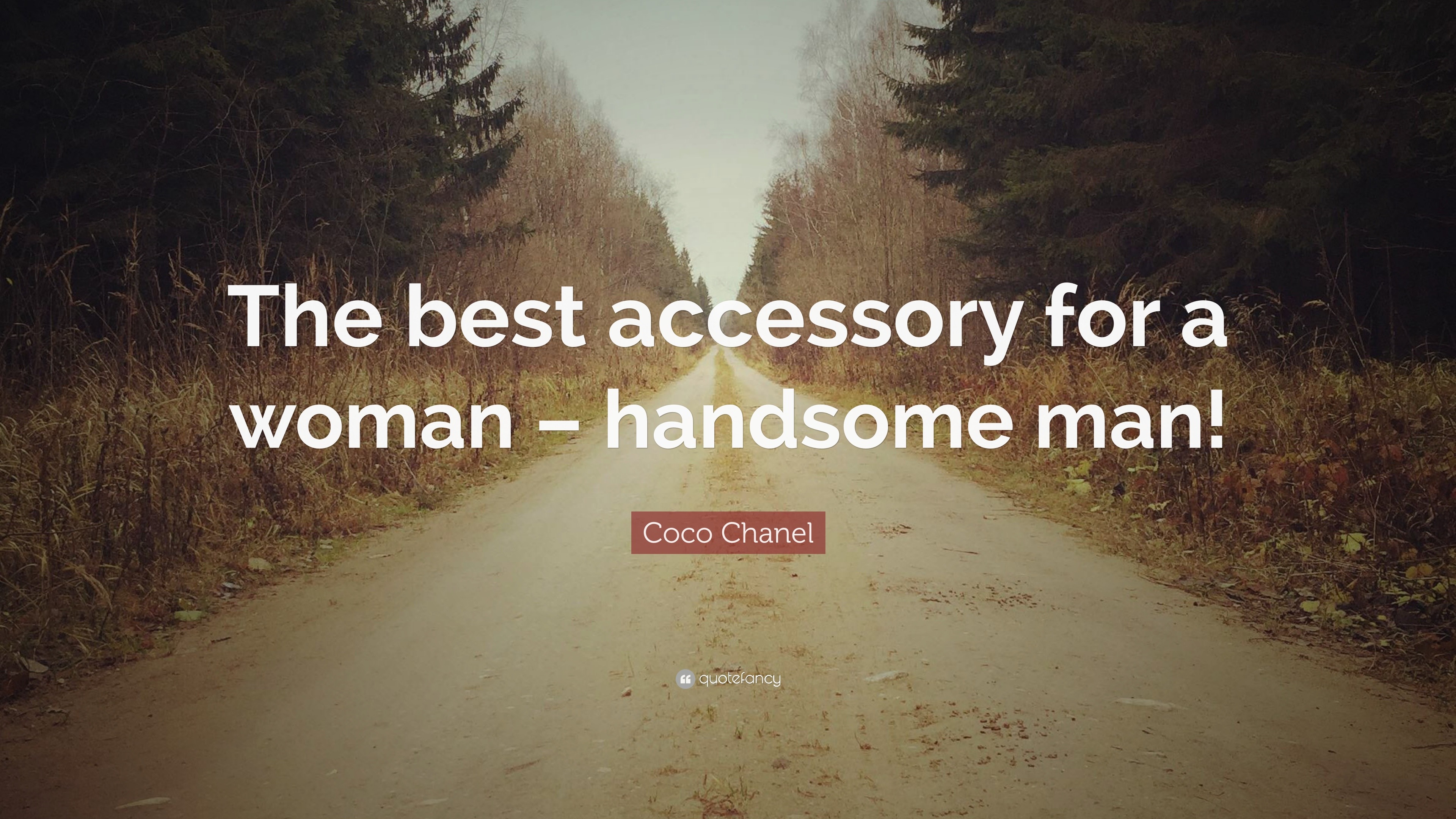 Coco Chanel Quote: “The best accessory for a woman – handsome man!”