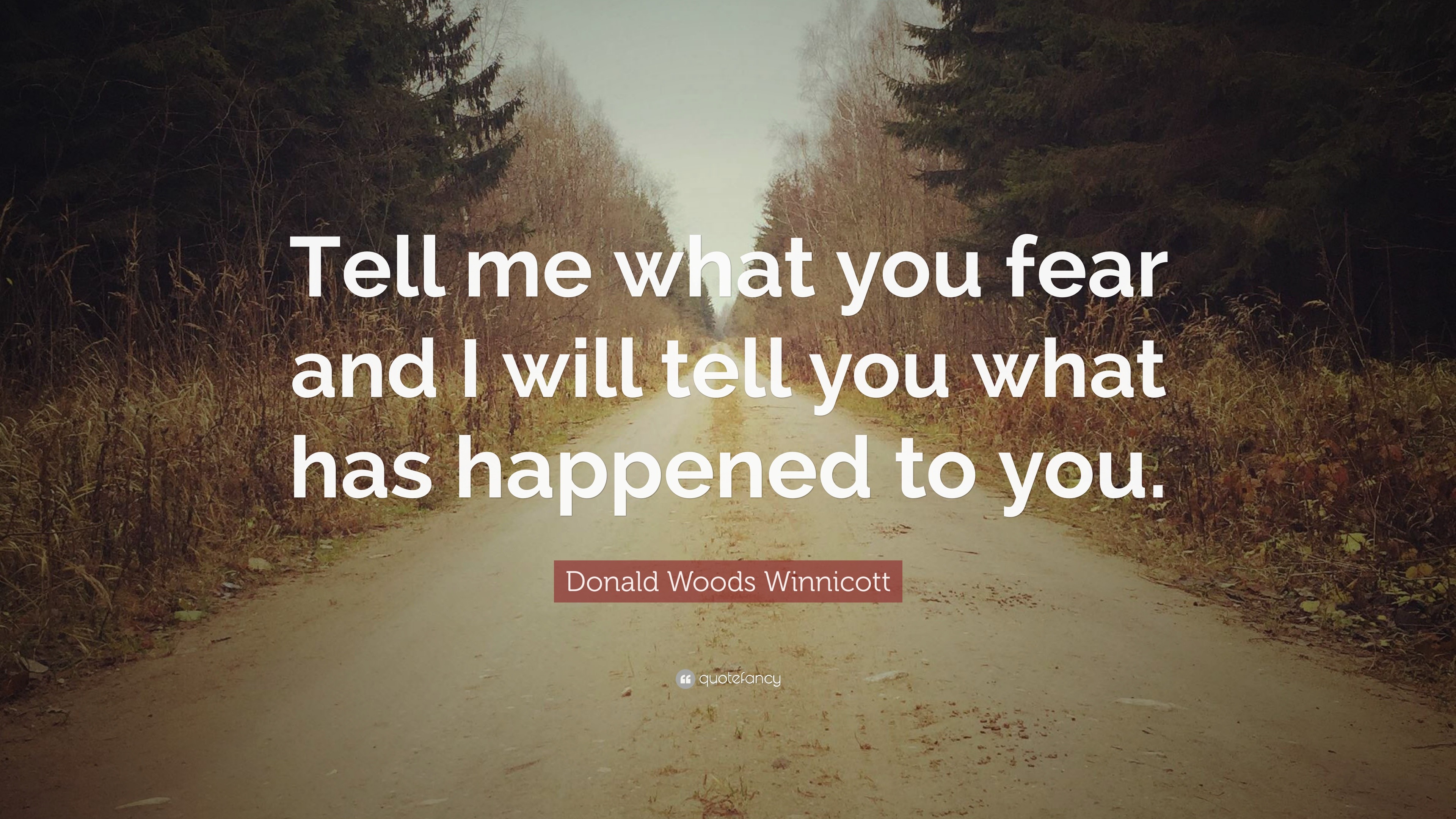Donald Woods Winnicott Quote Tell Me What You Fear And I Will Tell Donald woods winnicott quote tell me what you fear and i will tell