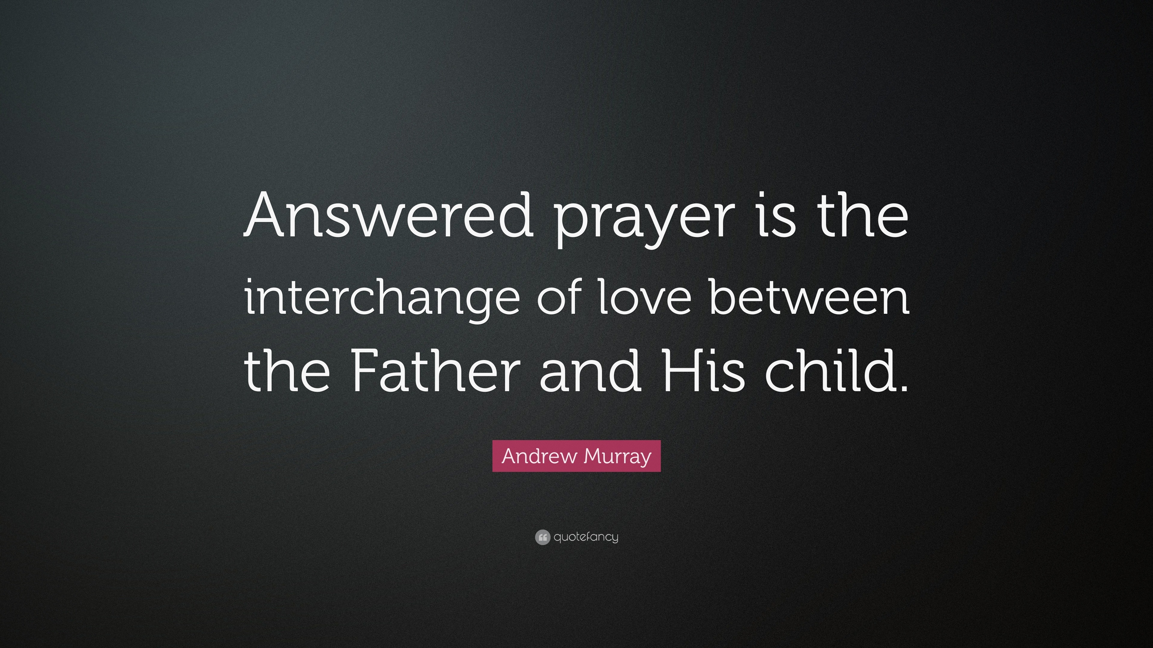 Andrew Murray Quote Answered Prayer Is The Interchange Of Love Between The Father And His Child