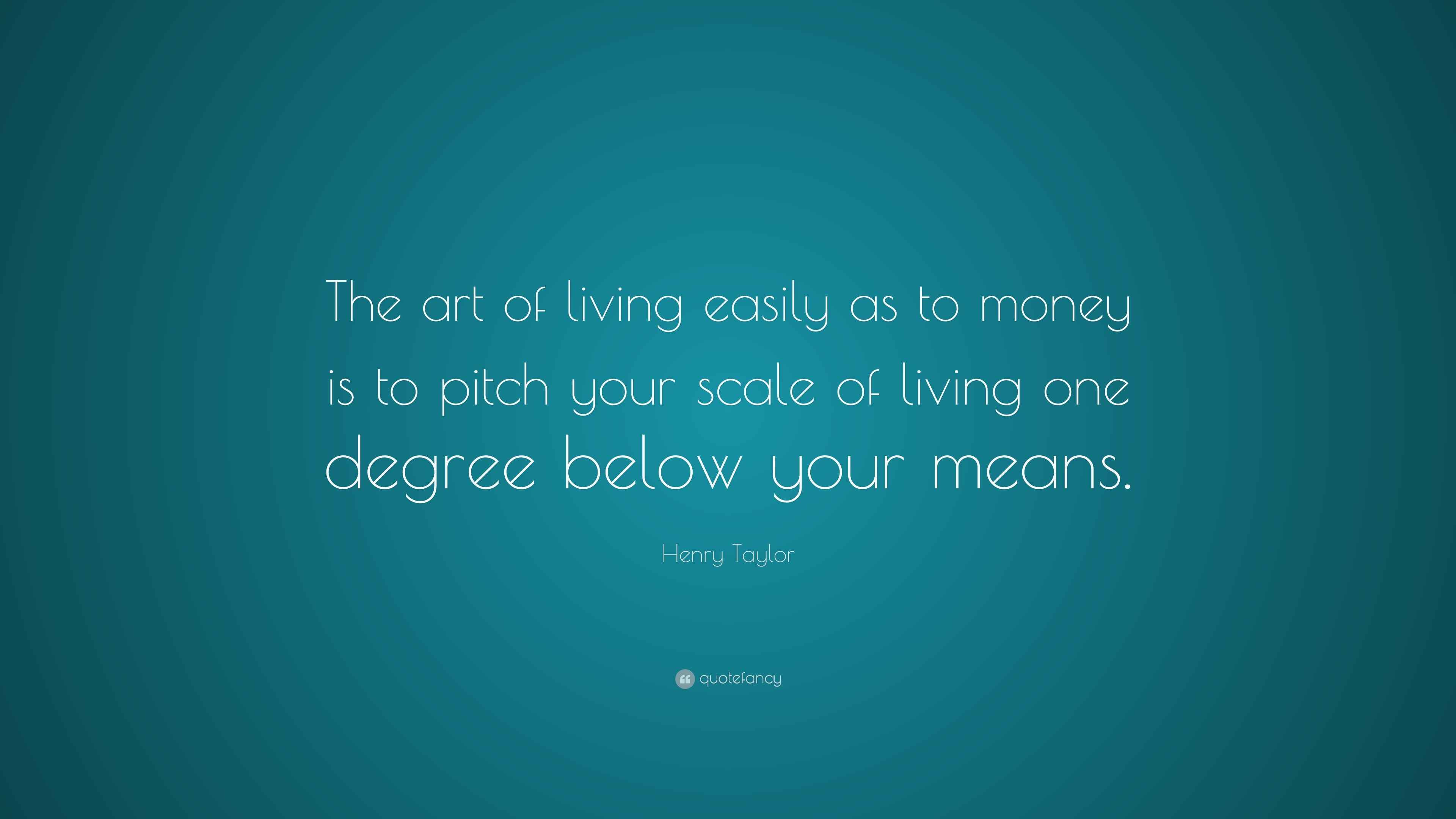 Henry Taylor Quote “The art of living easily as to money is to pitch