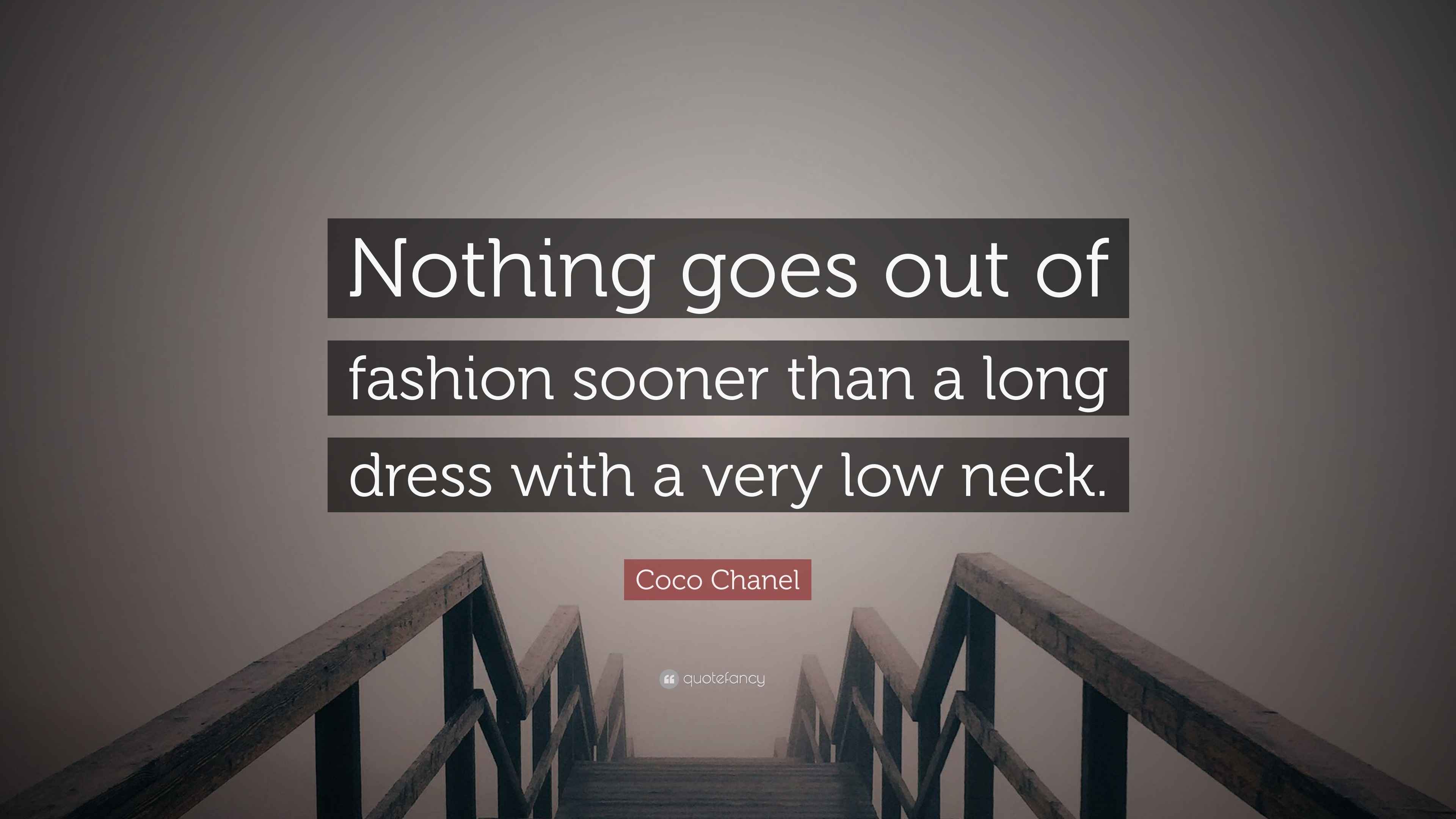 Coco Chanel Quote: Nothing goes out of fashion sooner than a long dress  with a very