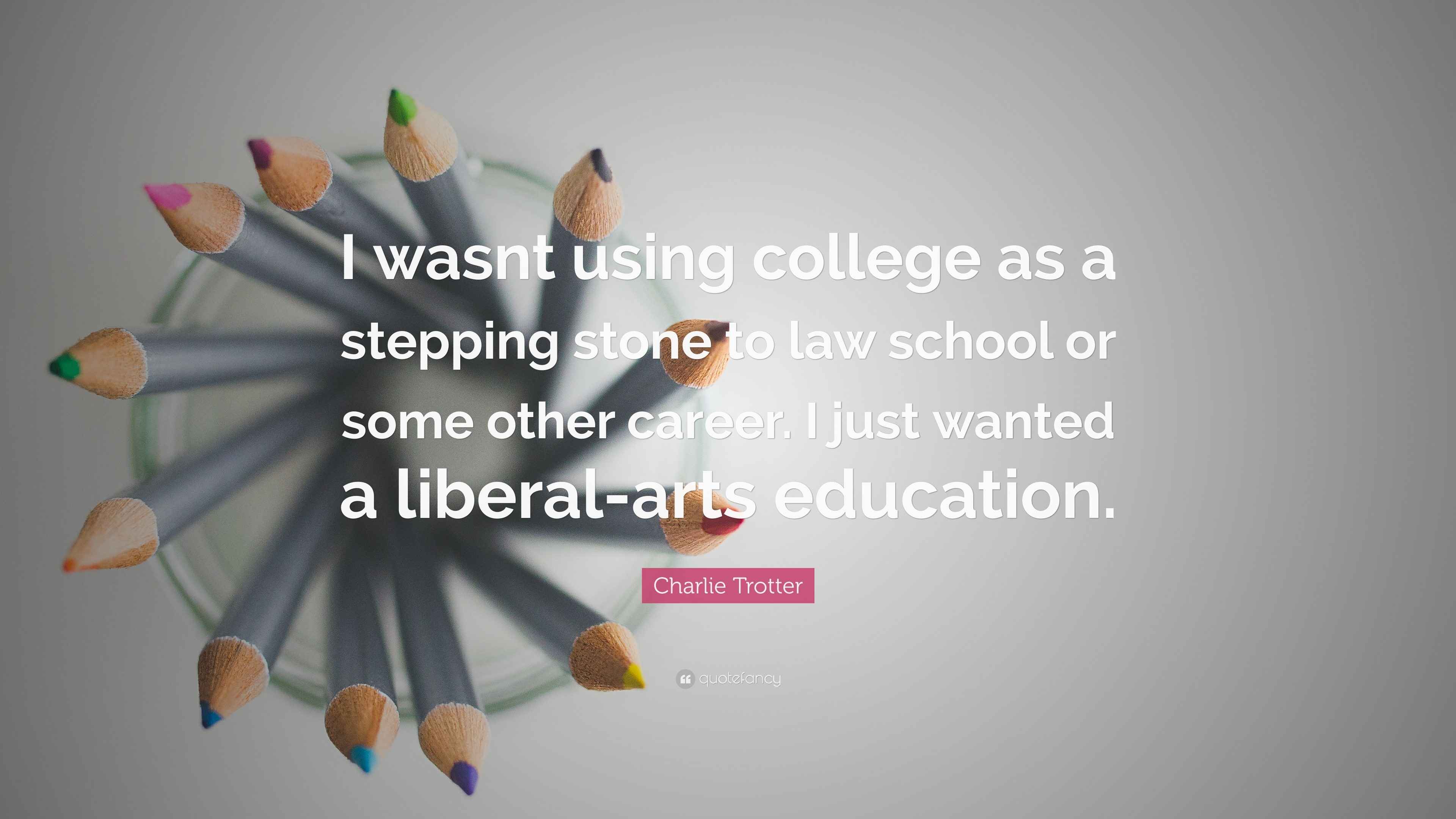 Charlie Trotter Quote: “I wasnt using college as a stepping stone to law  school or some