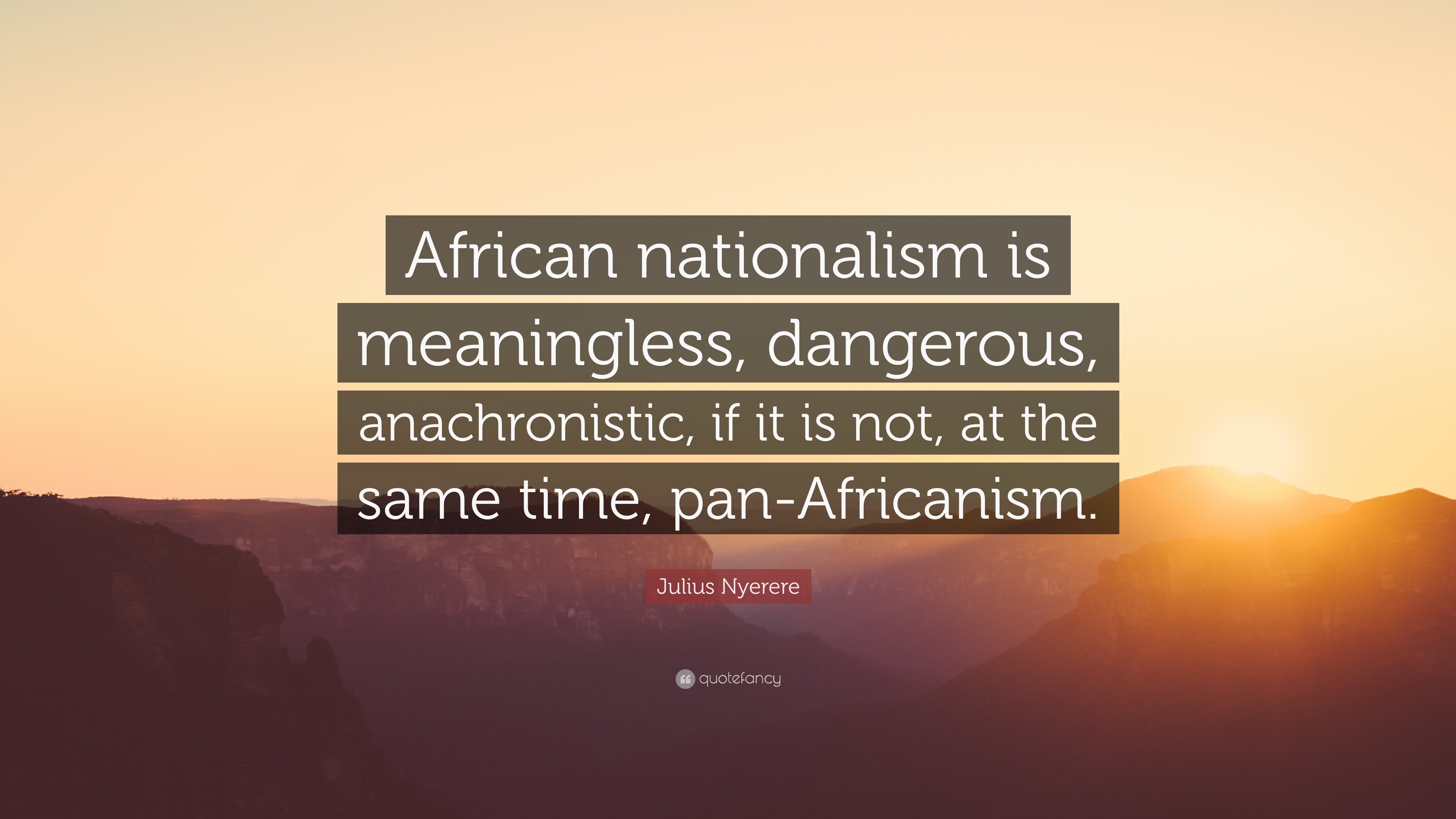 Julius Nyerere Quote: “African nationalism is meaningless, dangerous ...