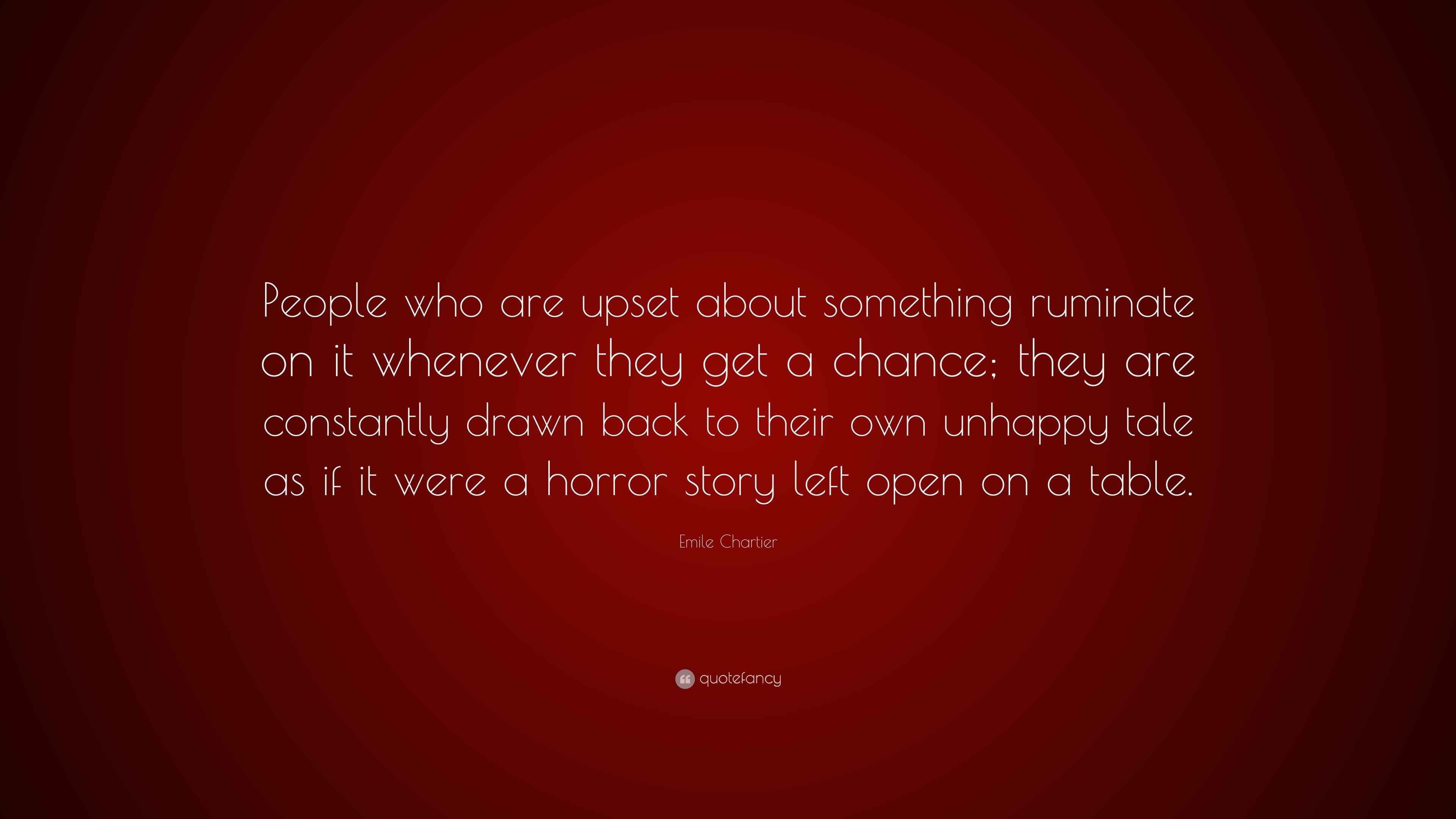 Emile Chartier Quote “People who are upset about something ruminate on