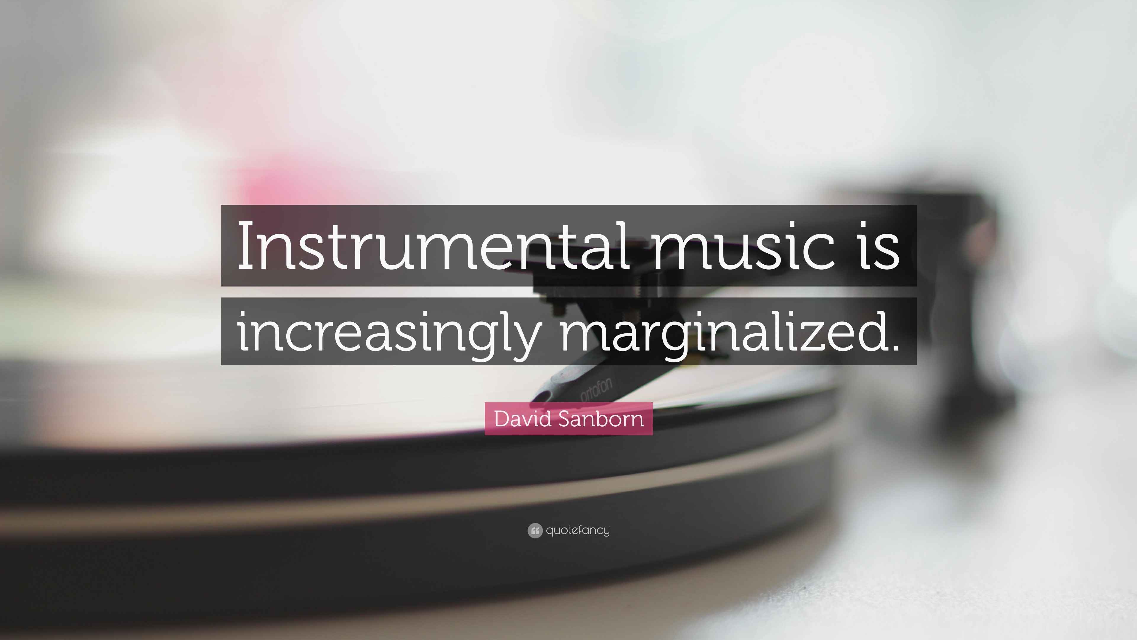 David Sanborn Quote: “Instrumental music is increasingly marginalized.”