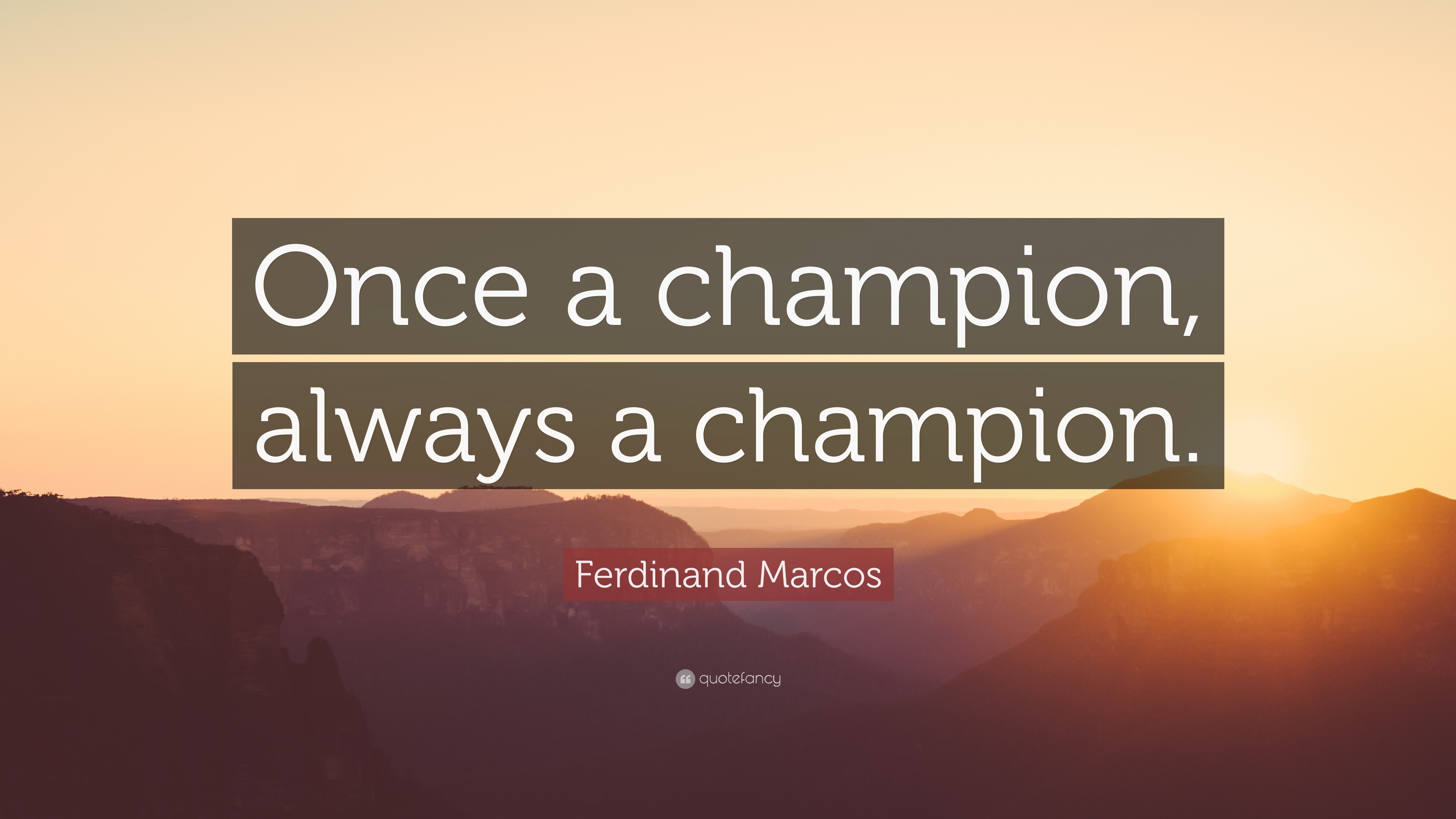 Ferdinand Marcos Quote: “Once a a champion.”