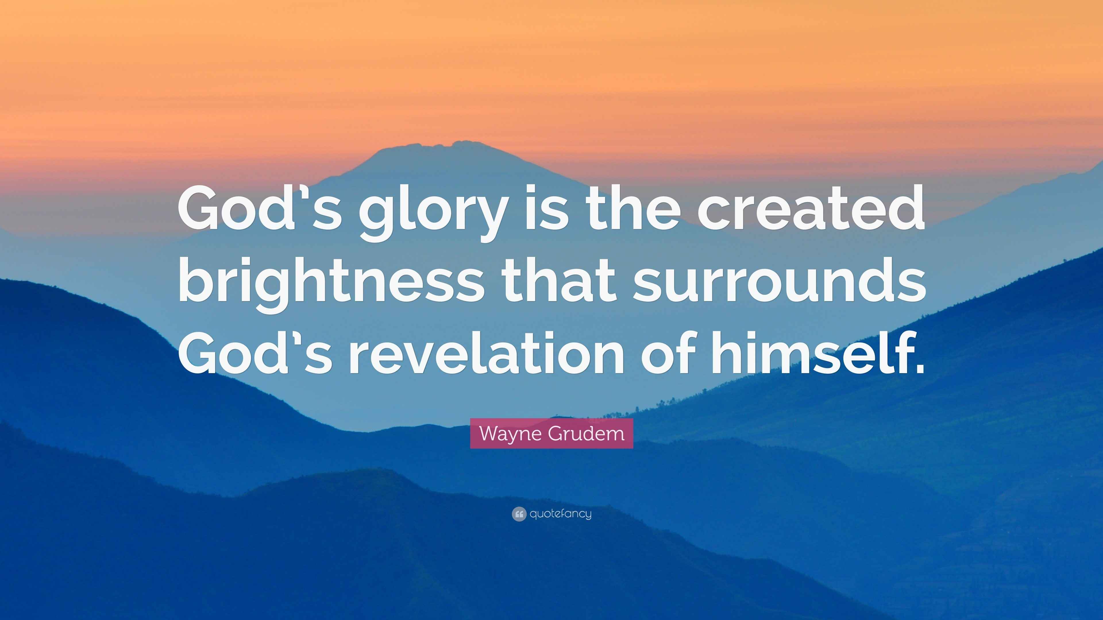 Wayne Grudem Quote “God’s glory is the created brightness that