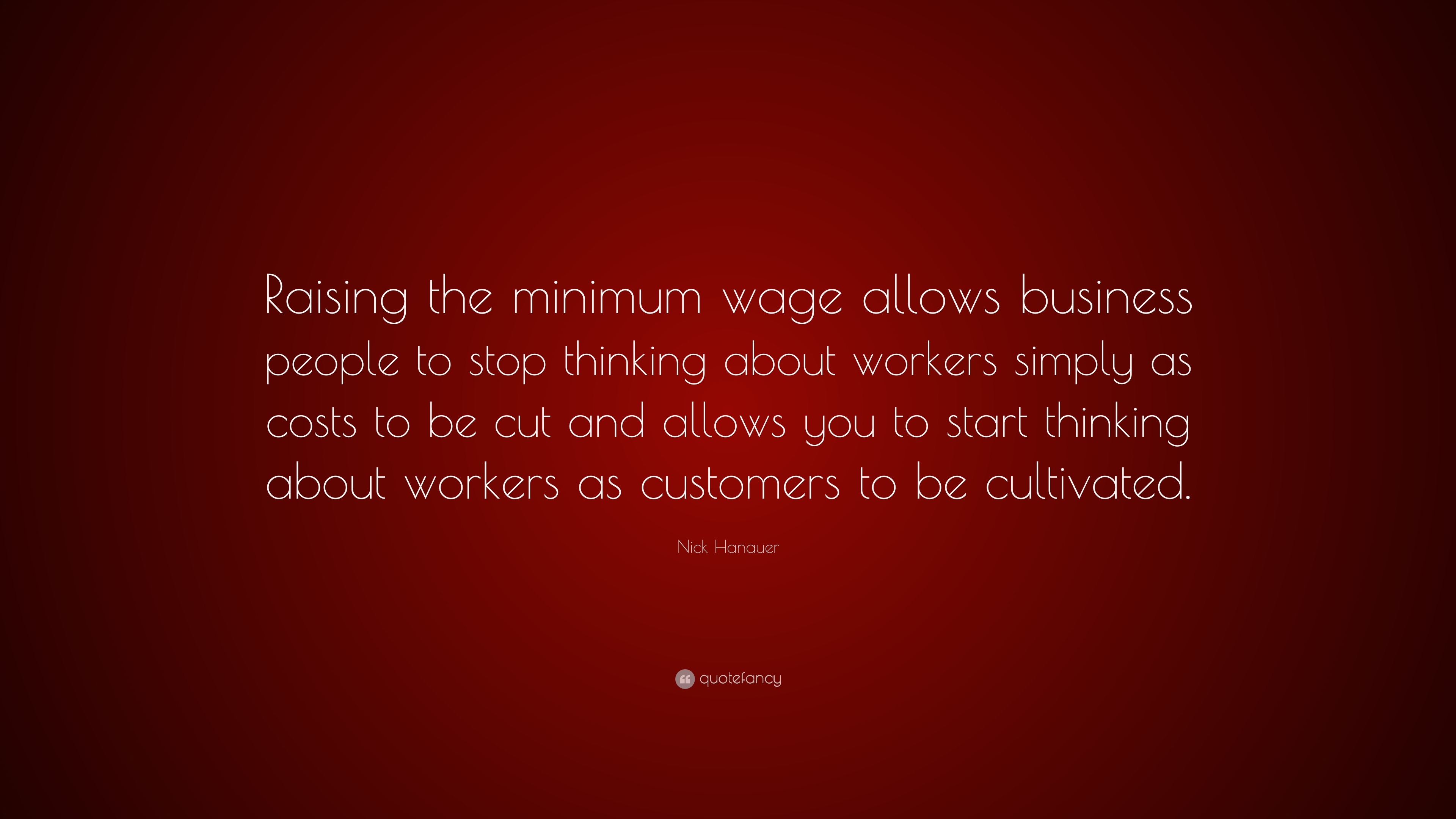 Nick Hanauer Quote: “Raising the minimum wage allows business people to ...