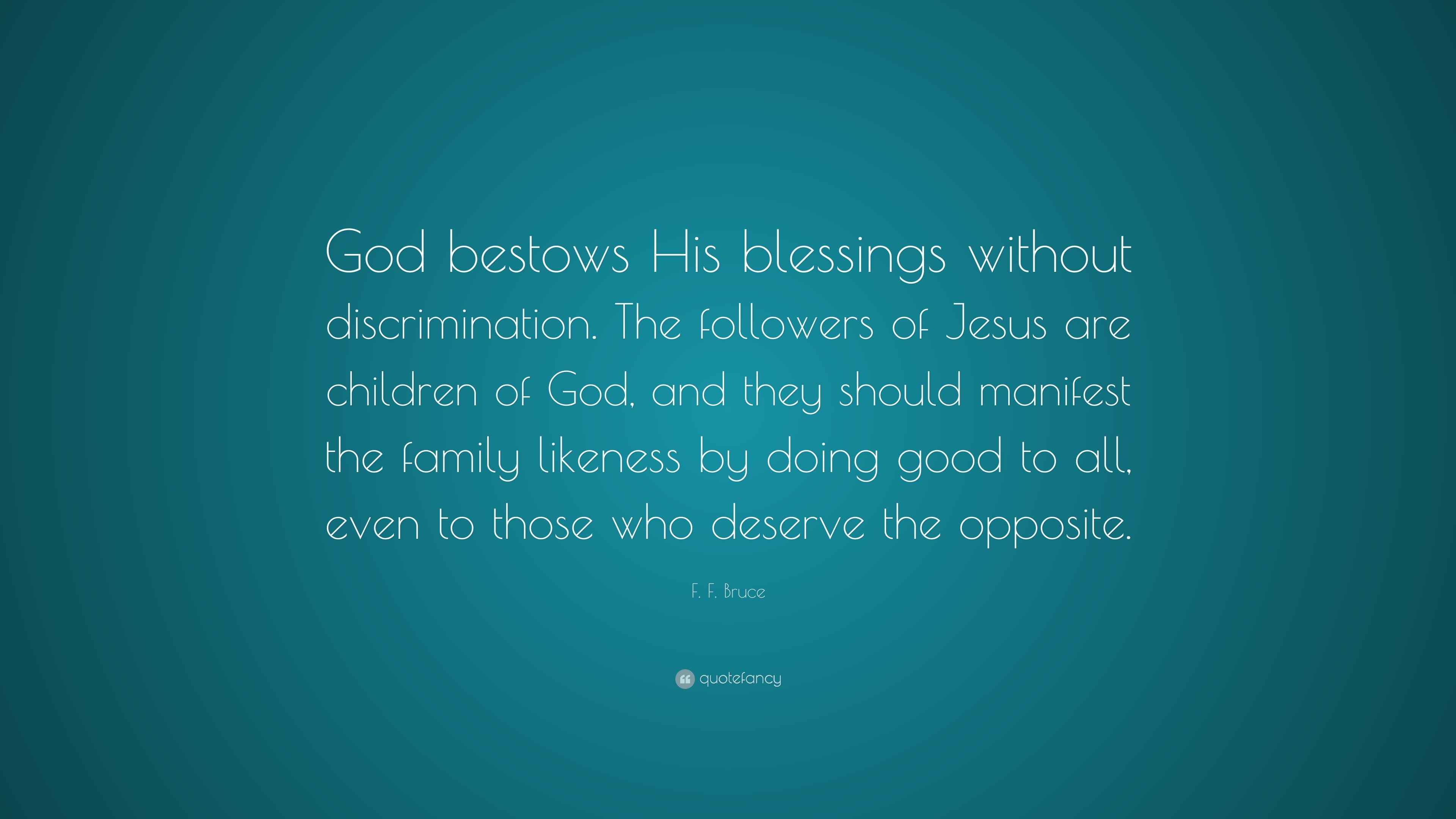 F. F. Bruce Quote: "God bestows His blessings without discrimination ...