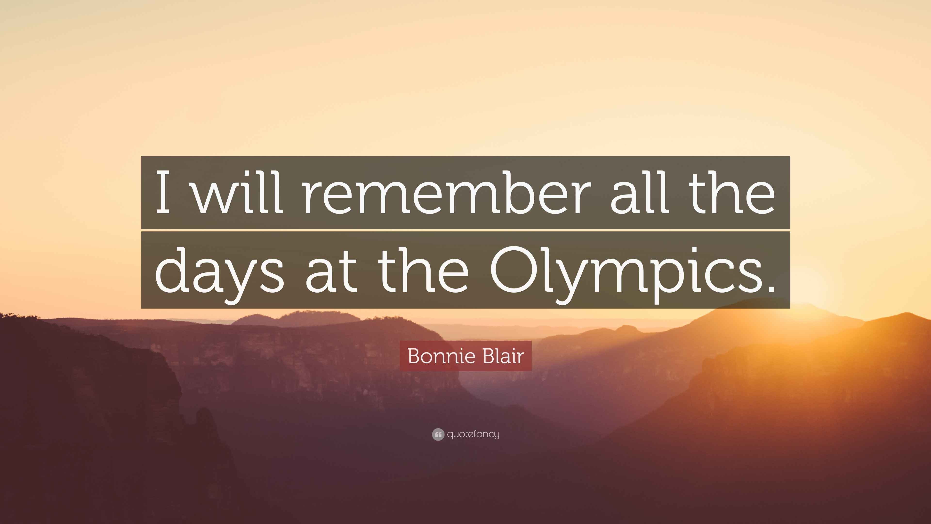 Bonnie Blair Quote “I will remember all the days at the Olympics.”