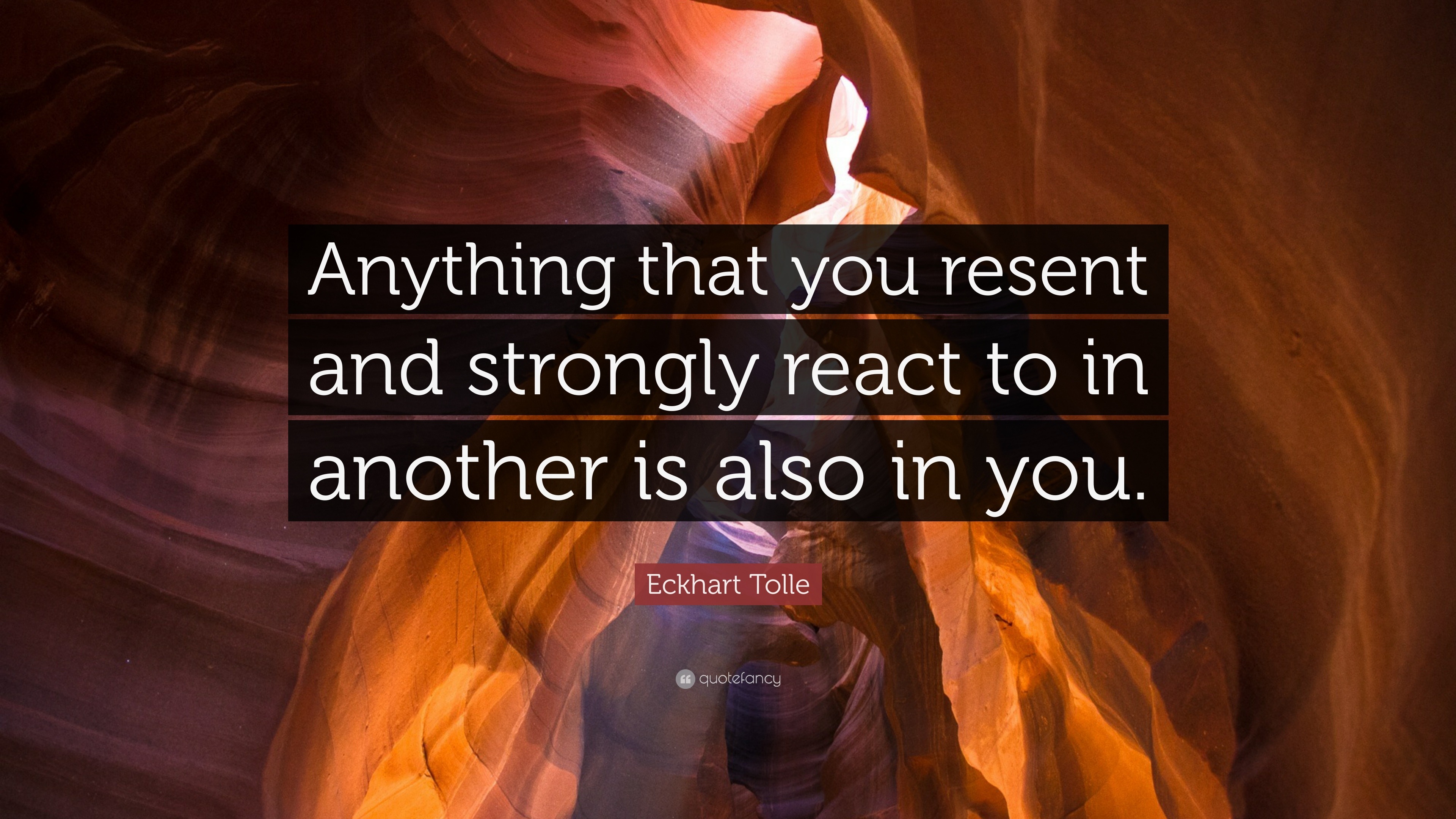 Eckhart Tolle Quote: “Anything that you resent and strongly react to in ...