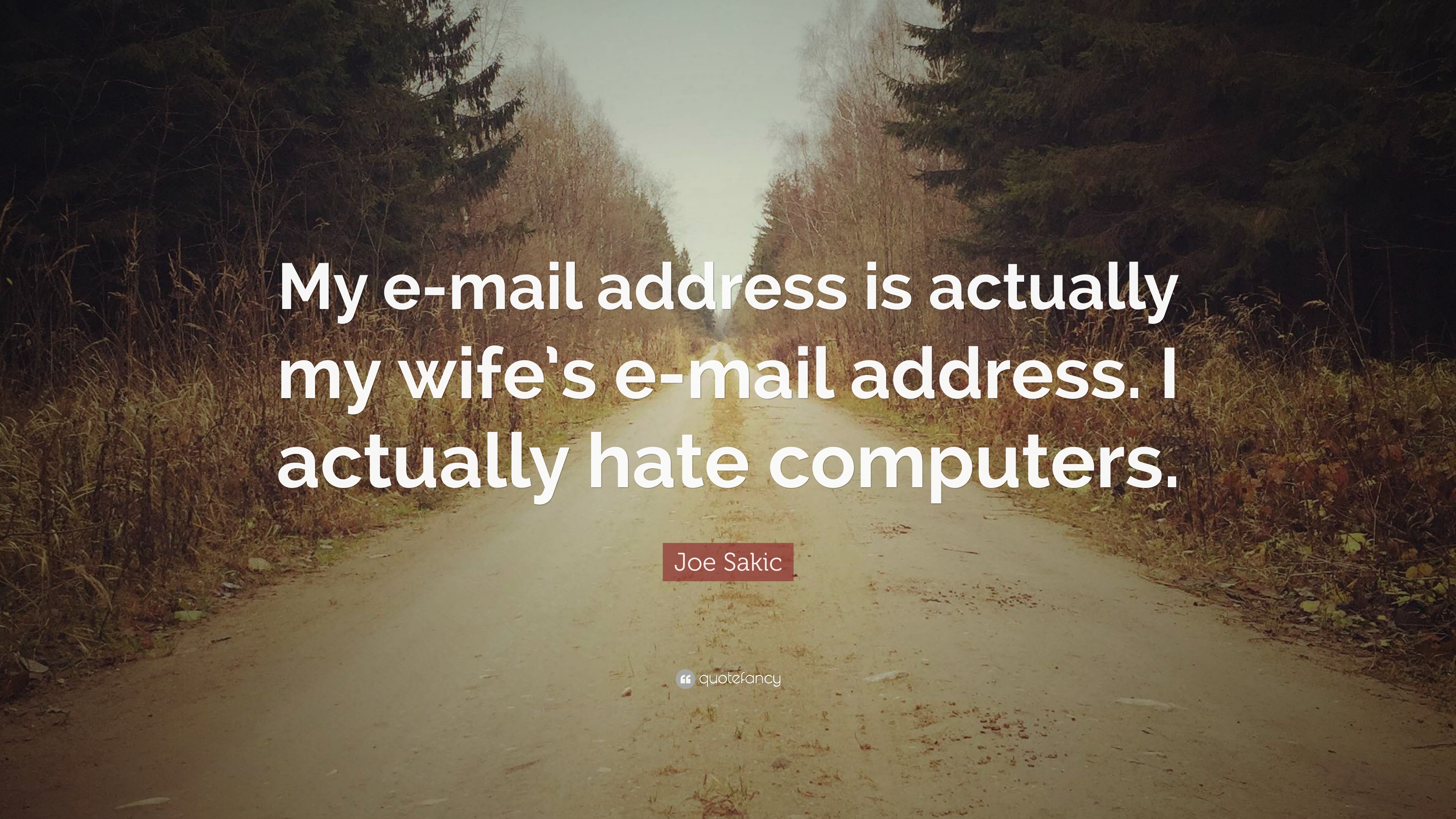 Joe Sakic Quote: “My e-mail address is actually my wife's e-mail address. I  actually