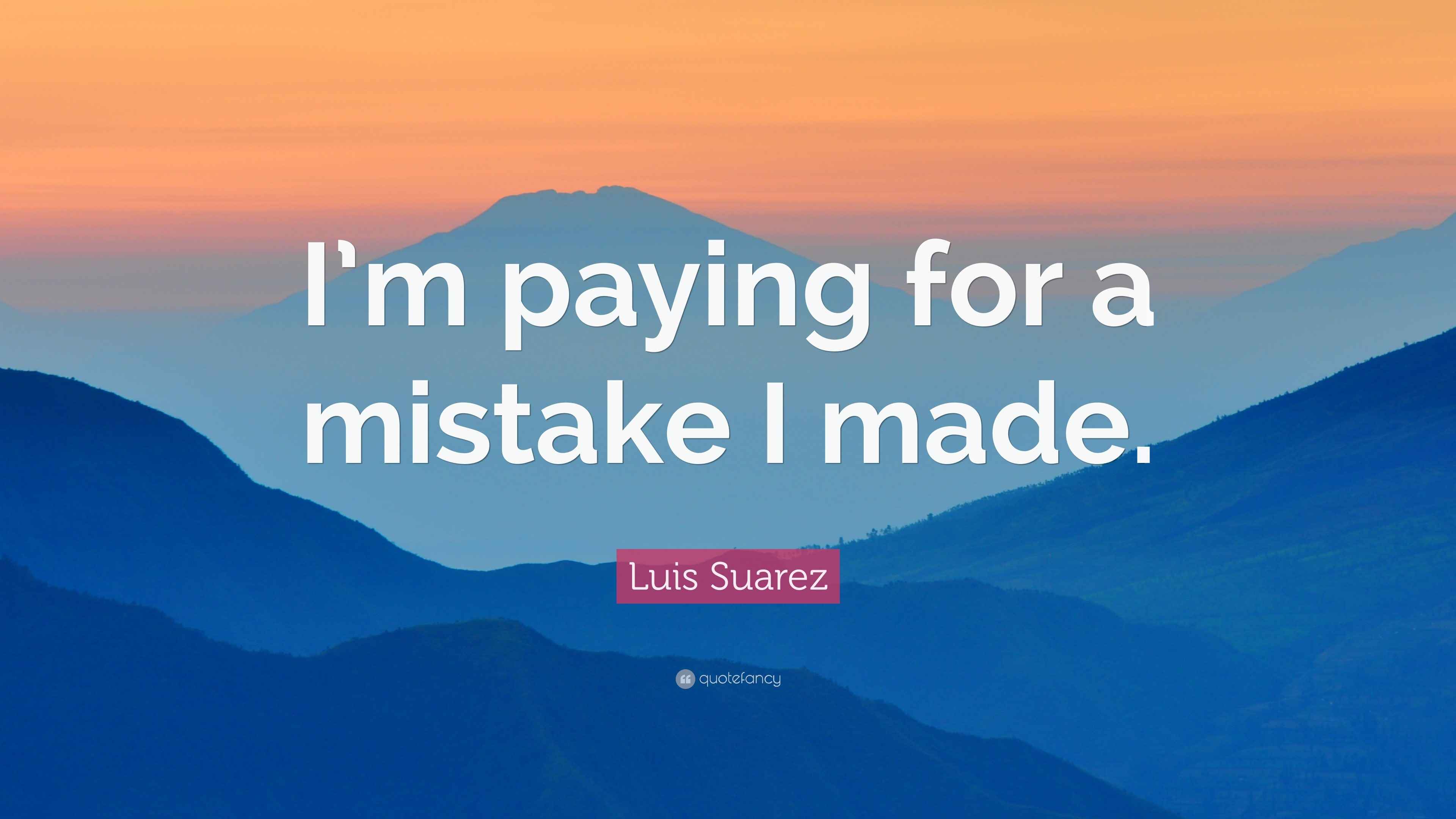 Luis Suarez Quote “I’m paying for a mistake I made.”