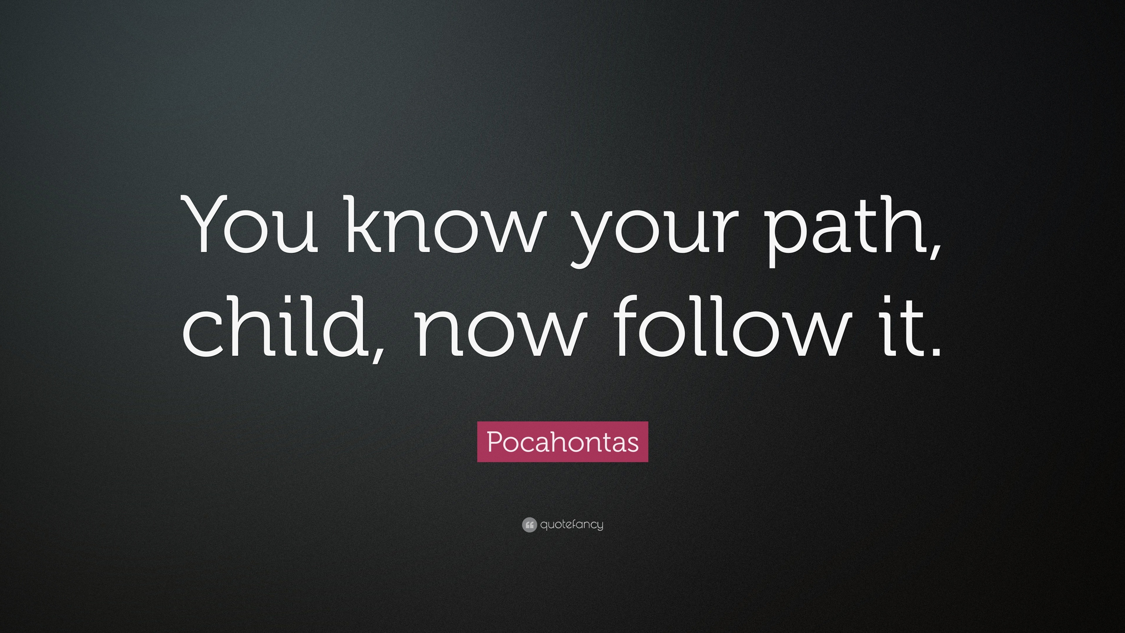 Pocahontas Quote: “You know your path, child, now follow it.”