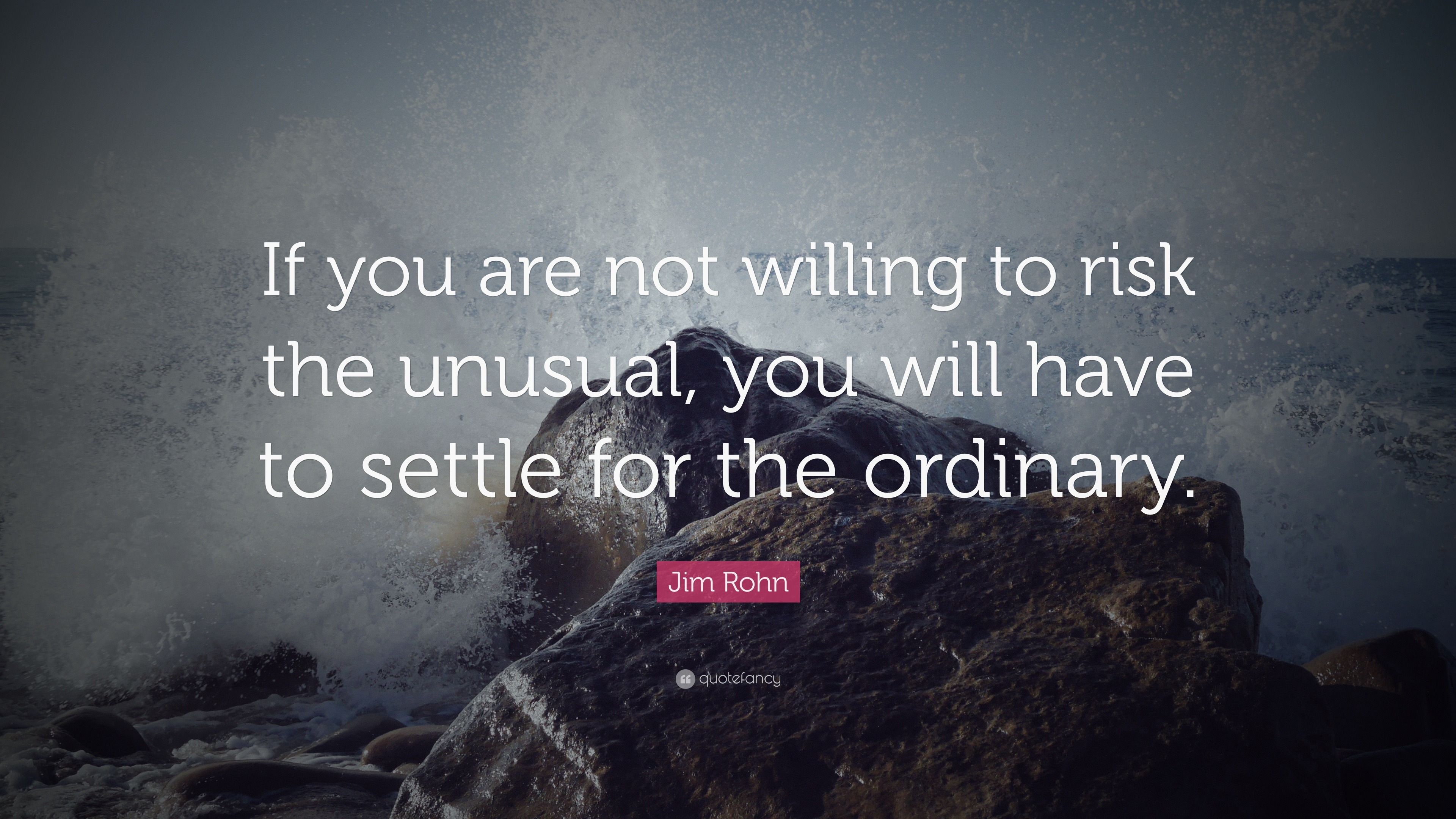 Jim Rohn Quote: “If you are not willing to risk the unusual, you will ...