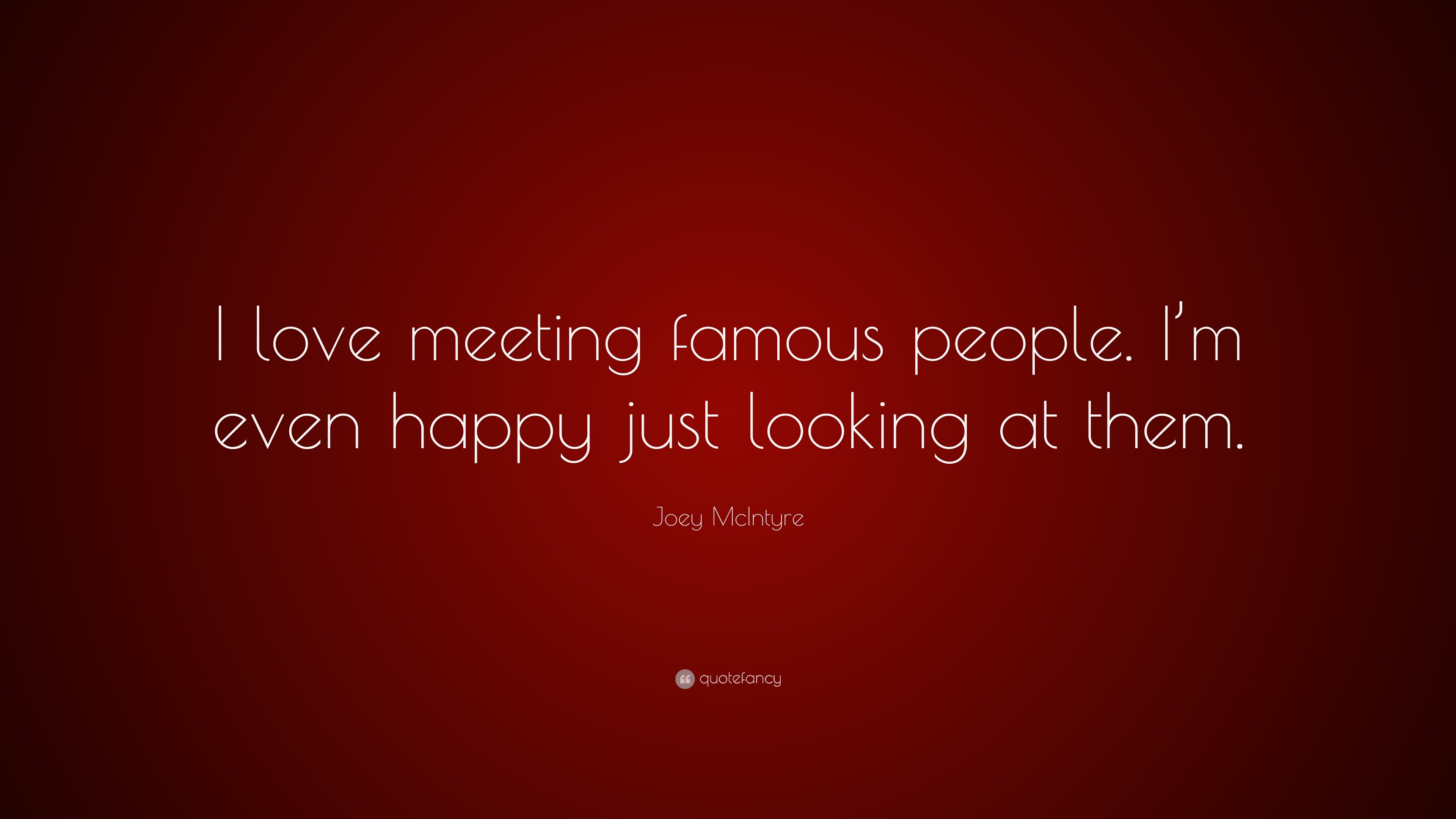 Joey McIntyre Quote “I love meeting famous people I m even happy
