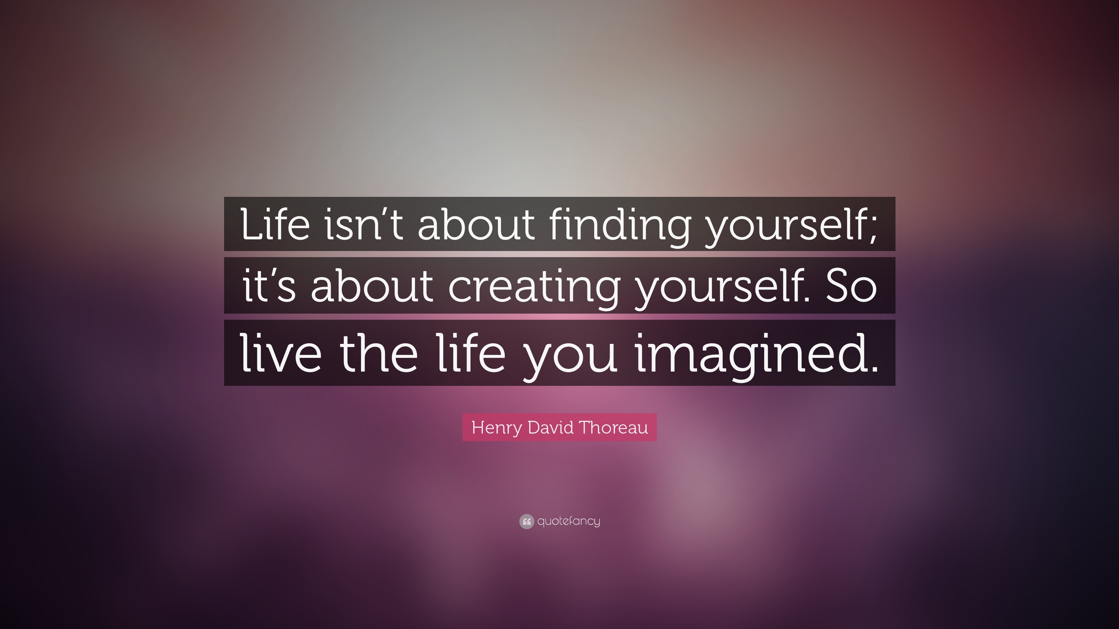 Henry David Thoreau Quote “Life isn t about finding yourself it s about