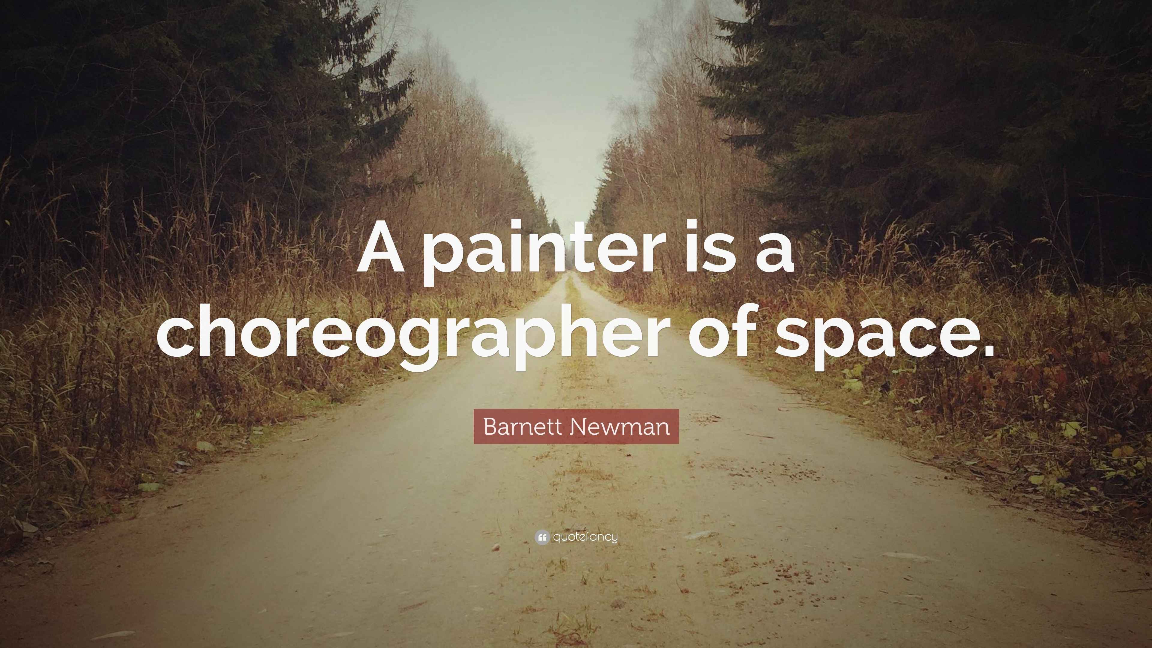 Newman Quote “A painter is a choreographer of space.”