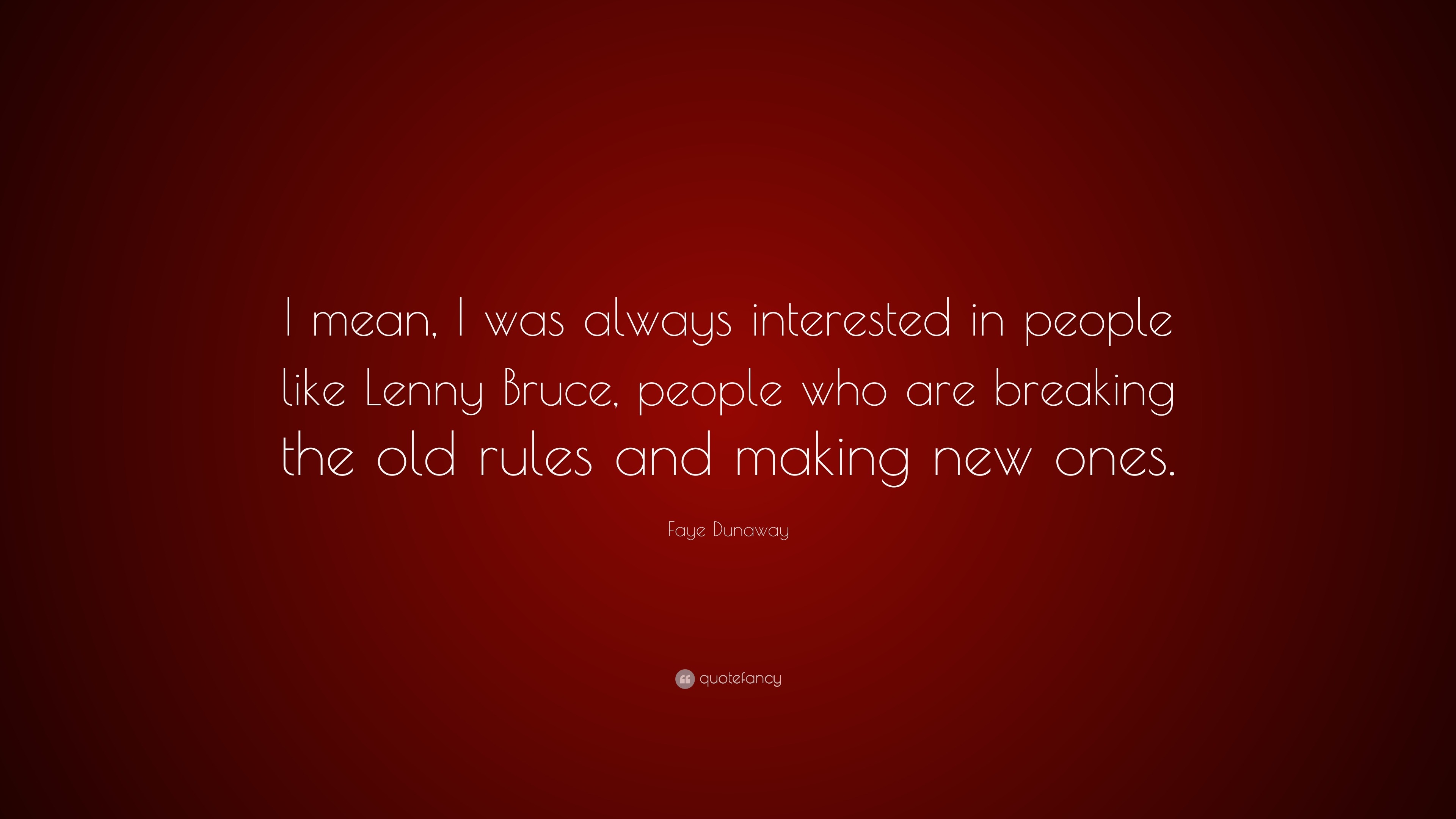 Faye Dunaway Quote: “I mean, I was always interested in people like ...