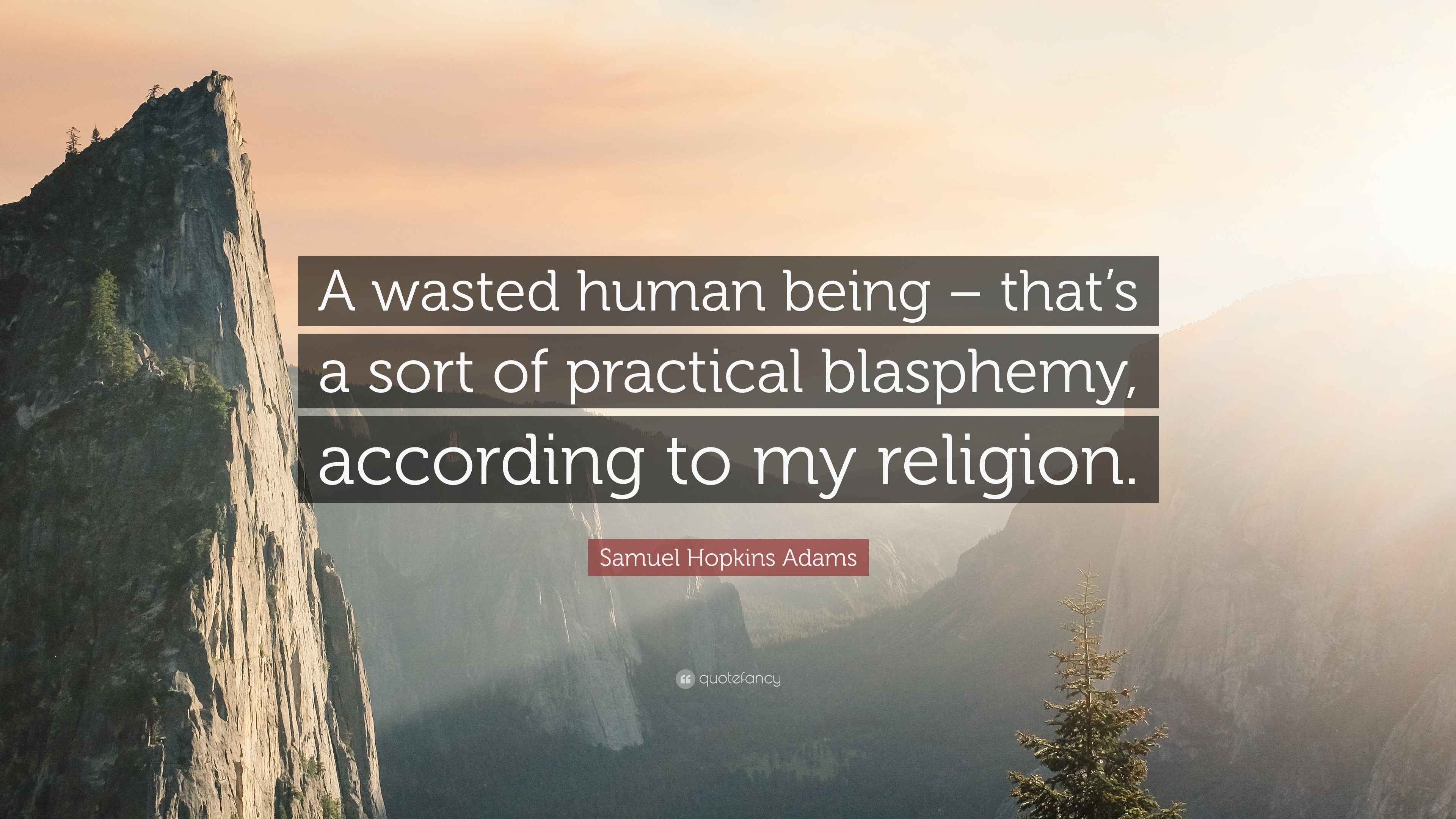 Samuel Hopkins Adams Quote: “A wasted human being – that’s a sort of ...