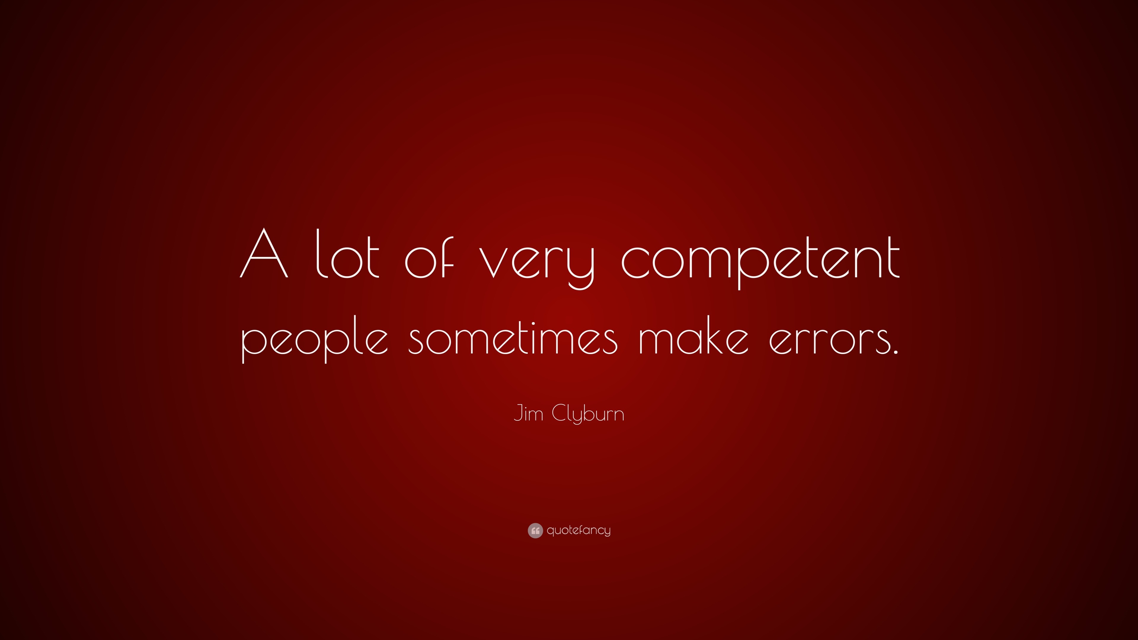 Jim Clyburn Quote: “A lot of very competent people sometimes make errors.”