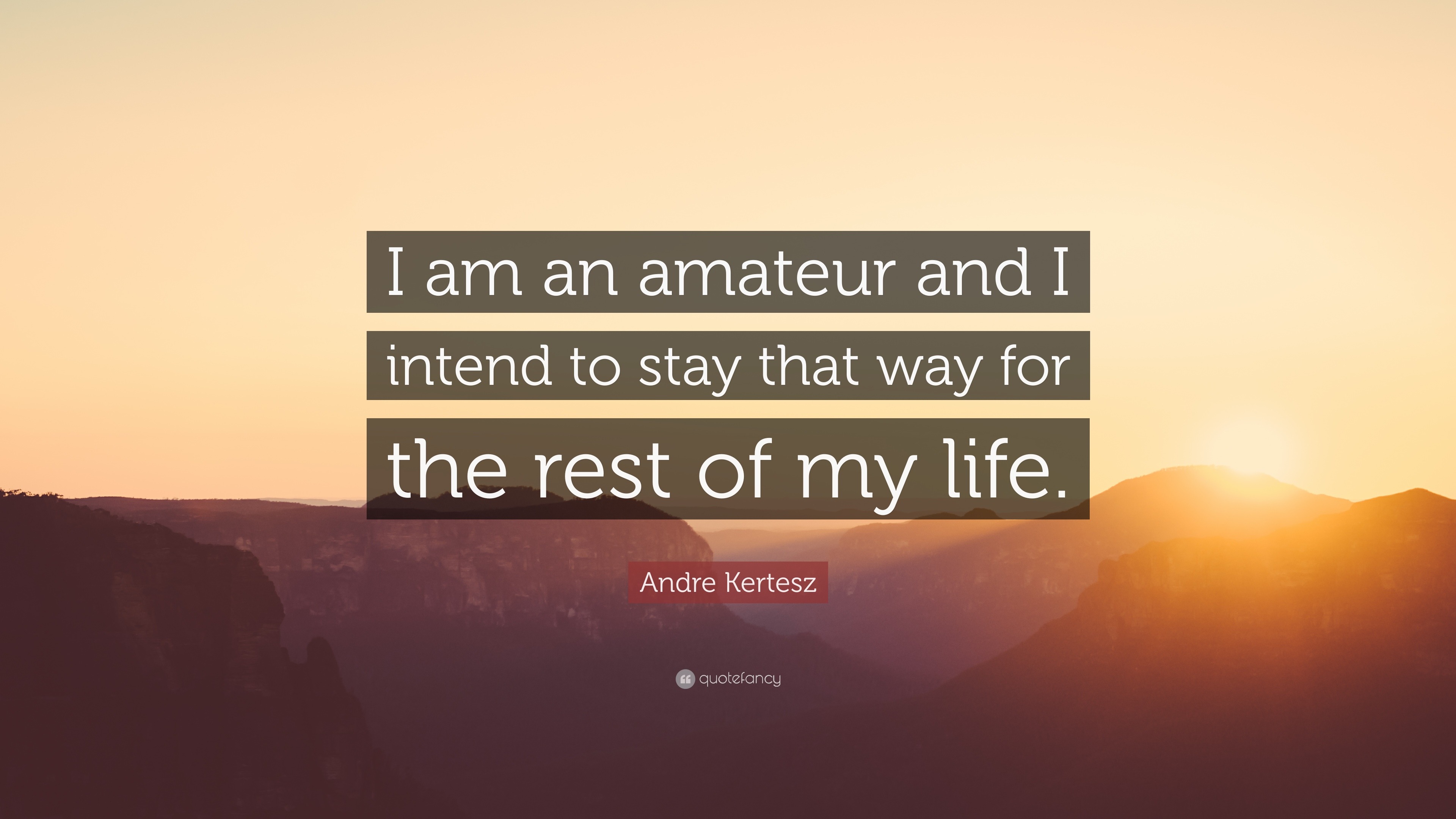 Andre Kertesz Quote “I am an amateur and I intend to stay that way for