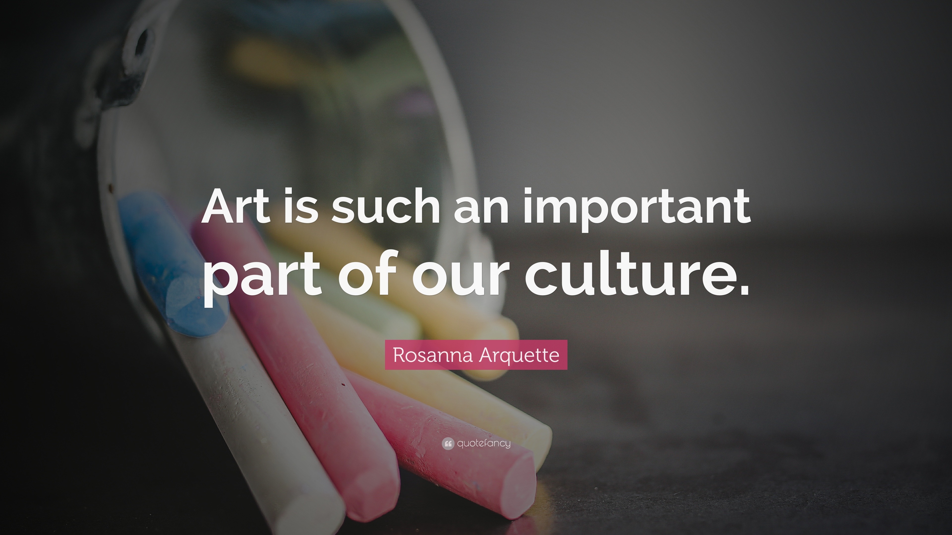 Rosanna Arquette Quote: “Art is such an important part of our culture.”