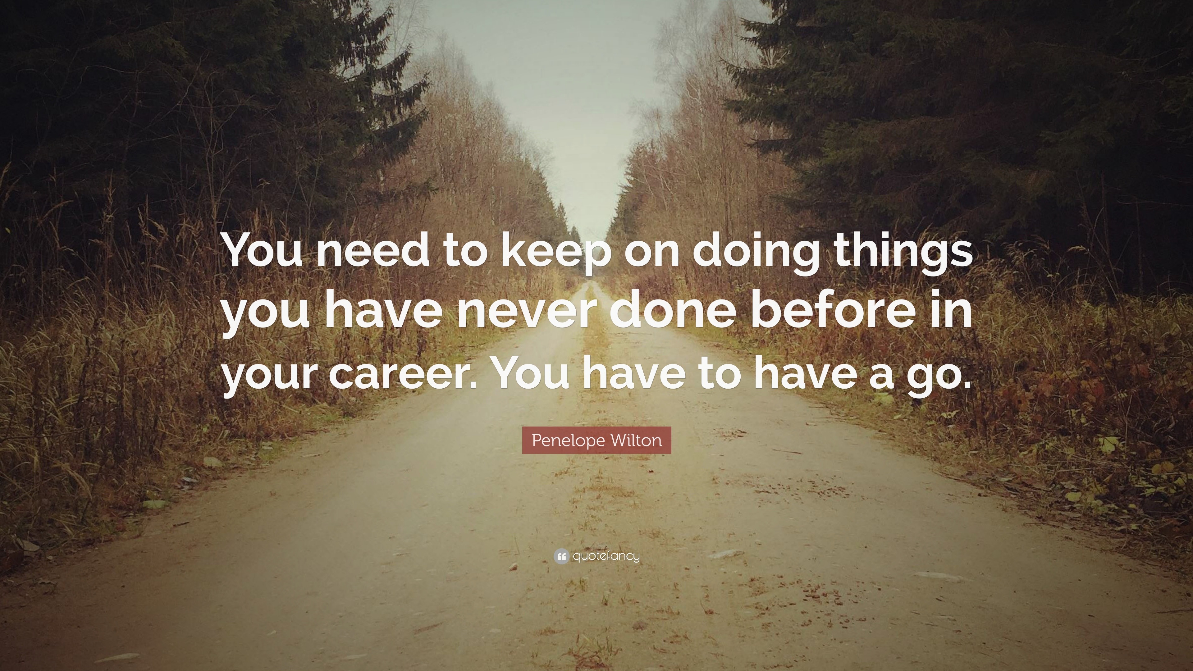Penelope Wilton Quote: “You need to keep on doing things you have never ...
