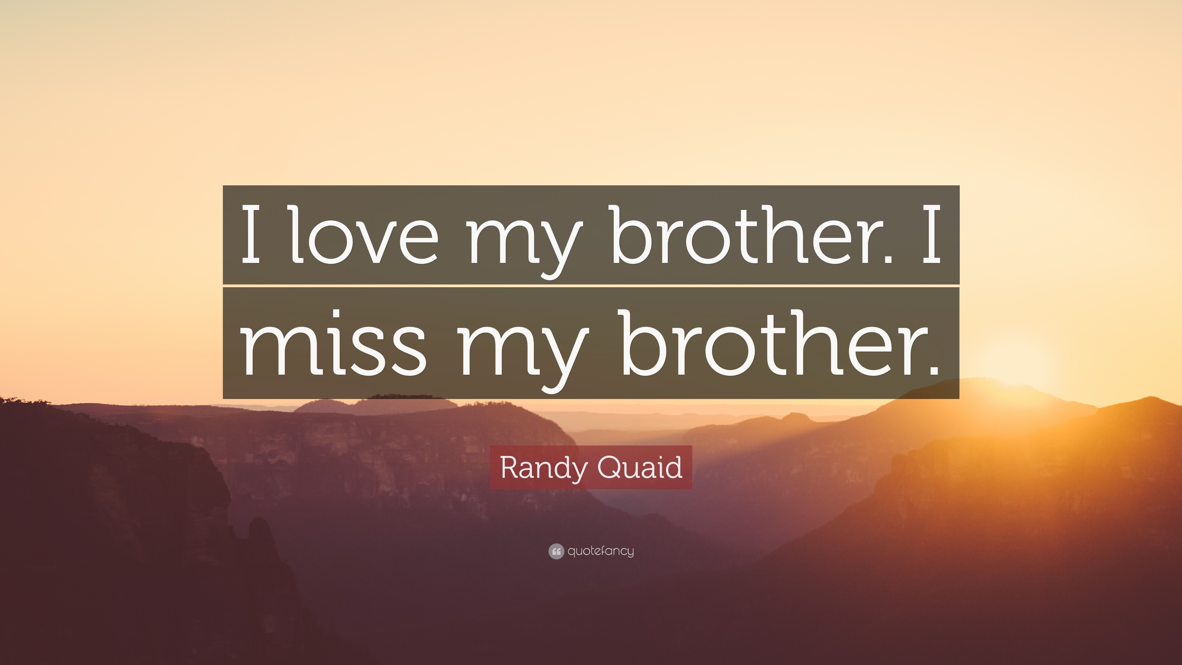 Randy Quaid Quote “I love my brother I miss my brother ”
