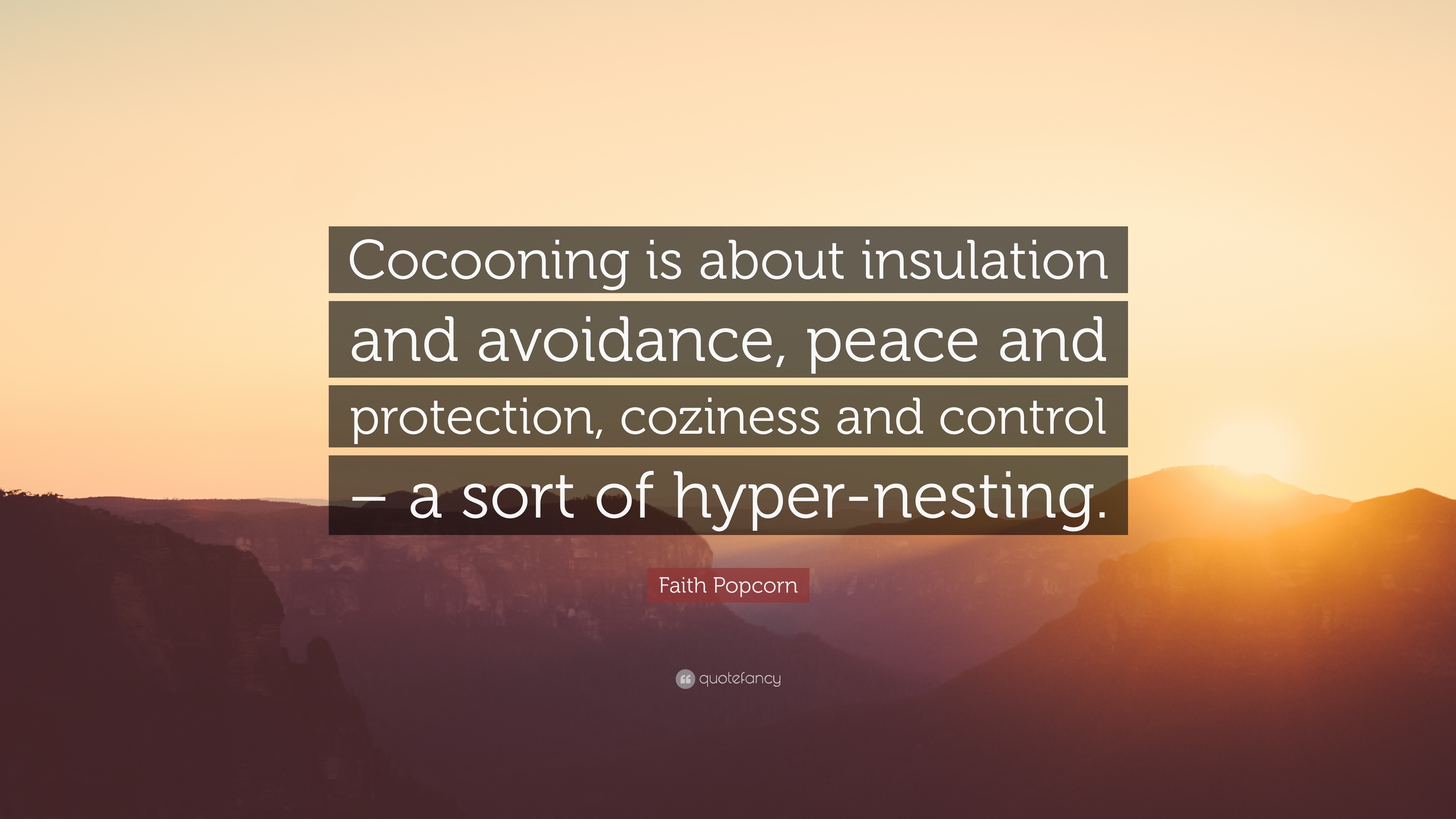 Faith Popcorn Quote “Cocooning is about insulation and avoidance