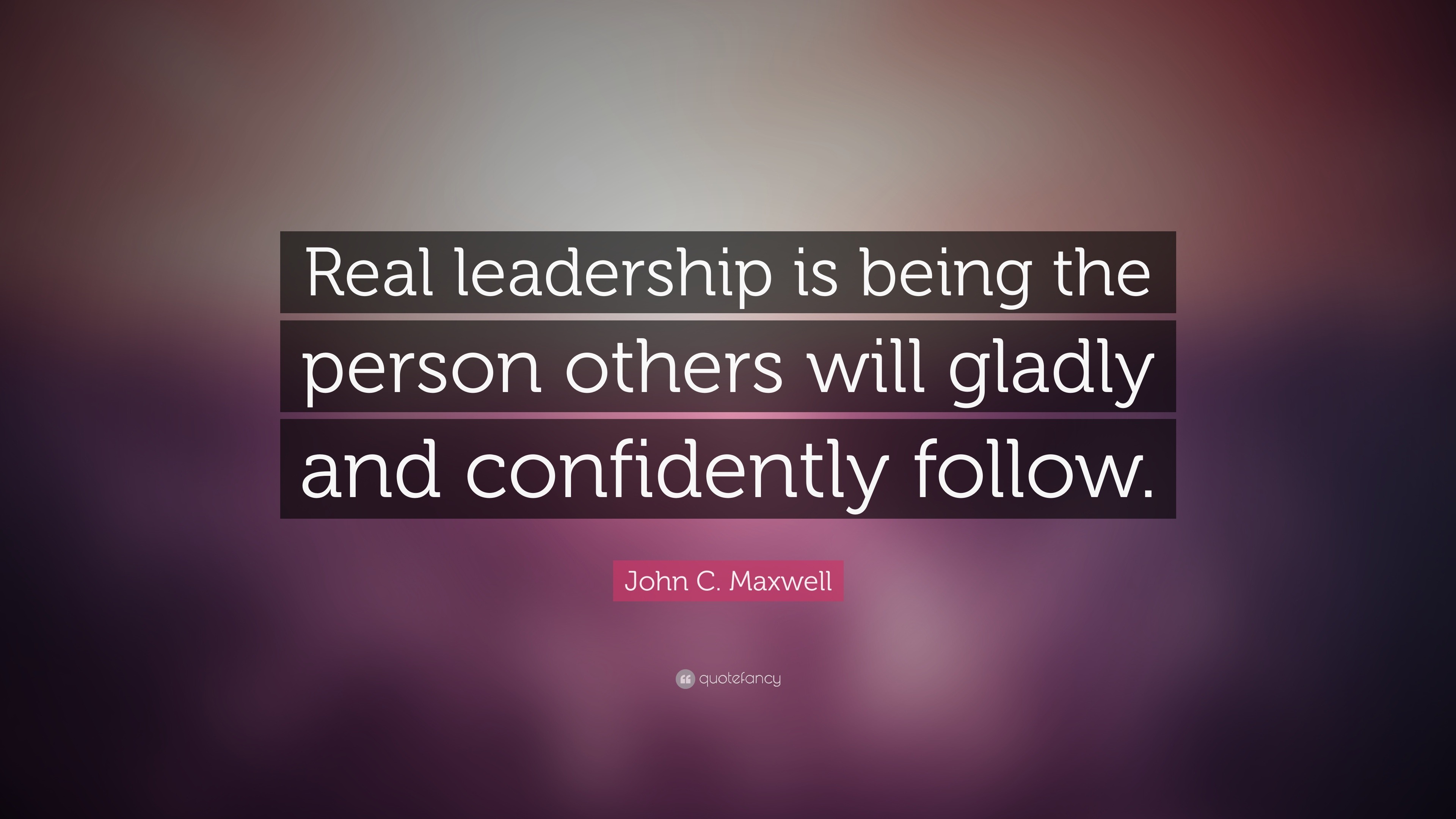 John C. Maxwell Quote “Real leadership is being the