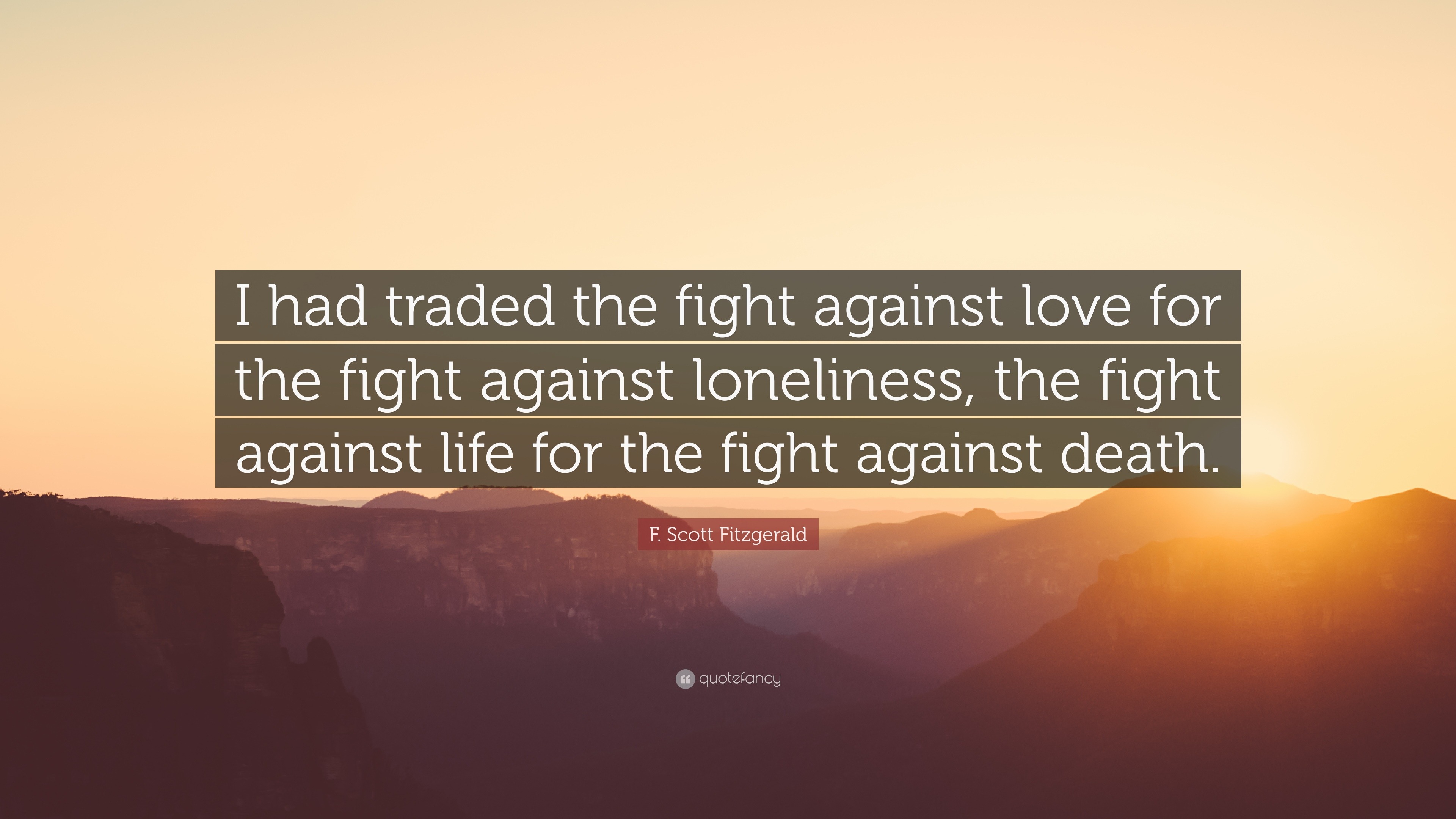 F Scott Fitzgerald Quote “I had traded the fight against love for the