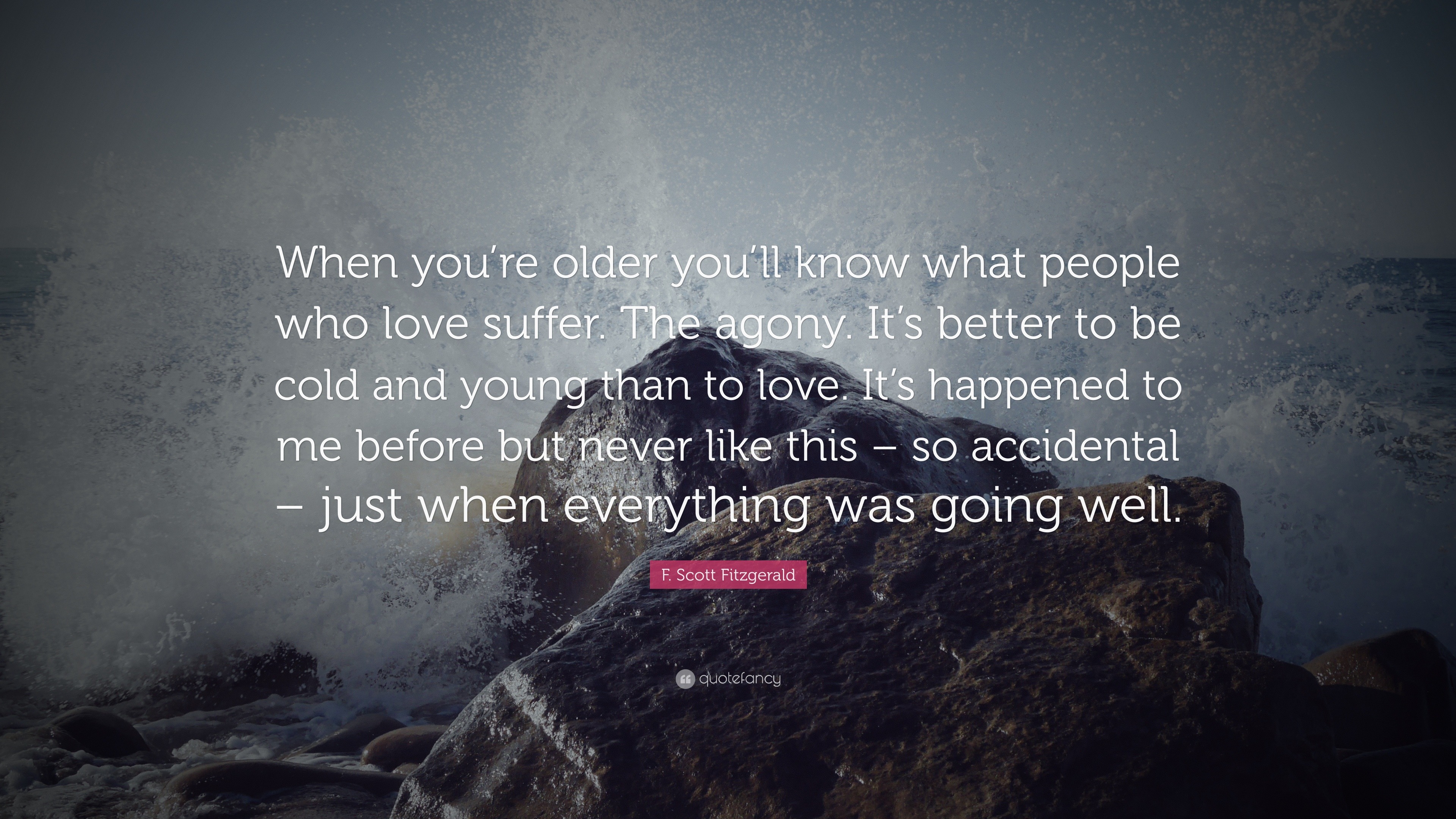 F. Scott Fitzgerald Quote: “When you’re older you’ll know what people ...
