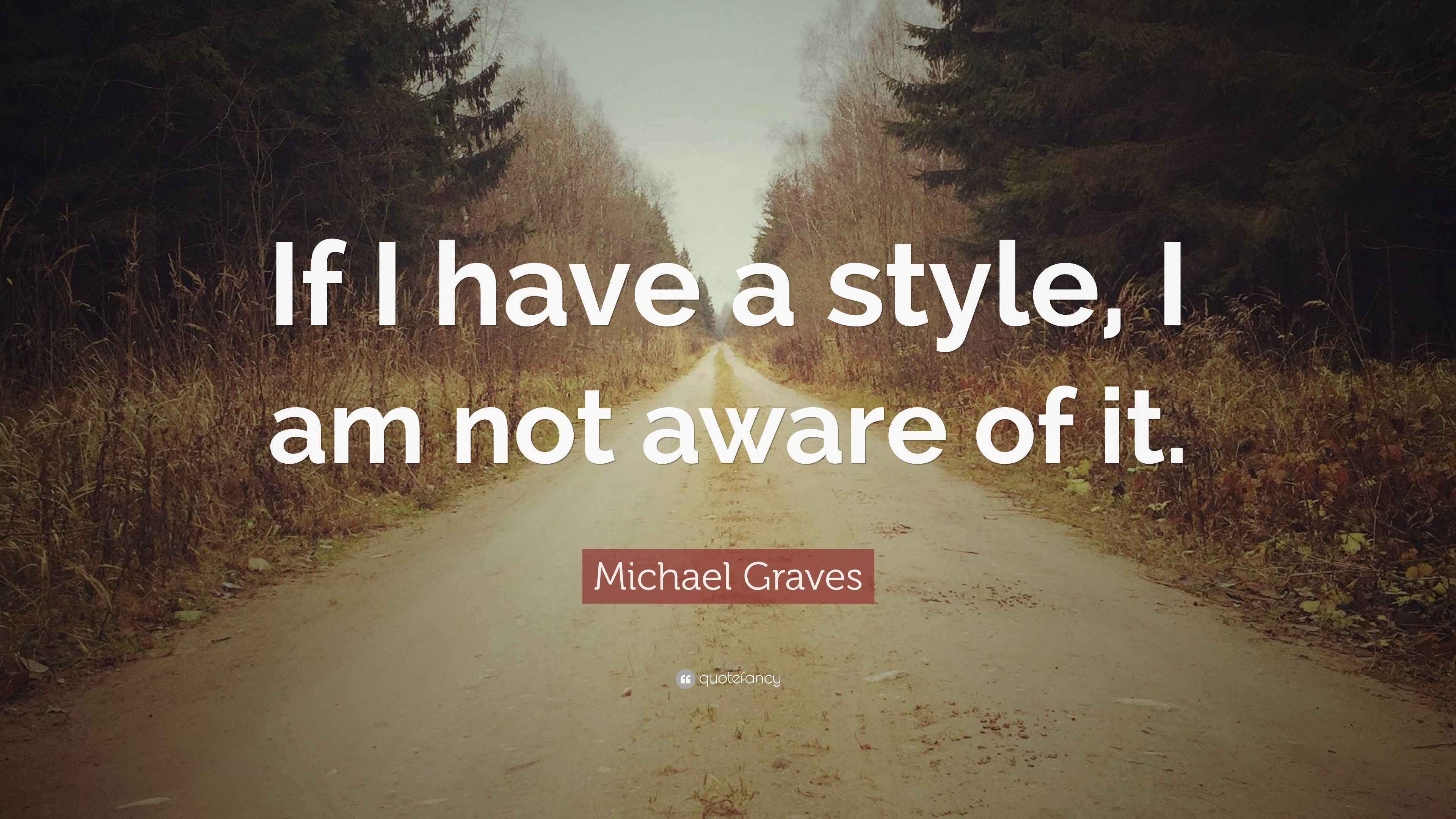 Michael Graves Quote “If I have a style, I am not aware of it.”