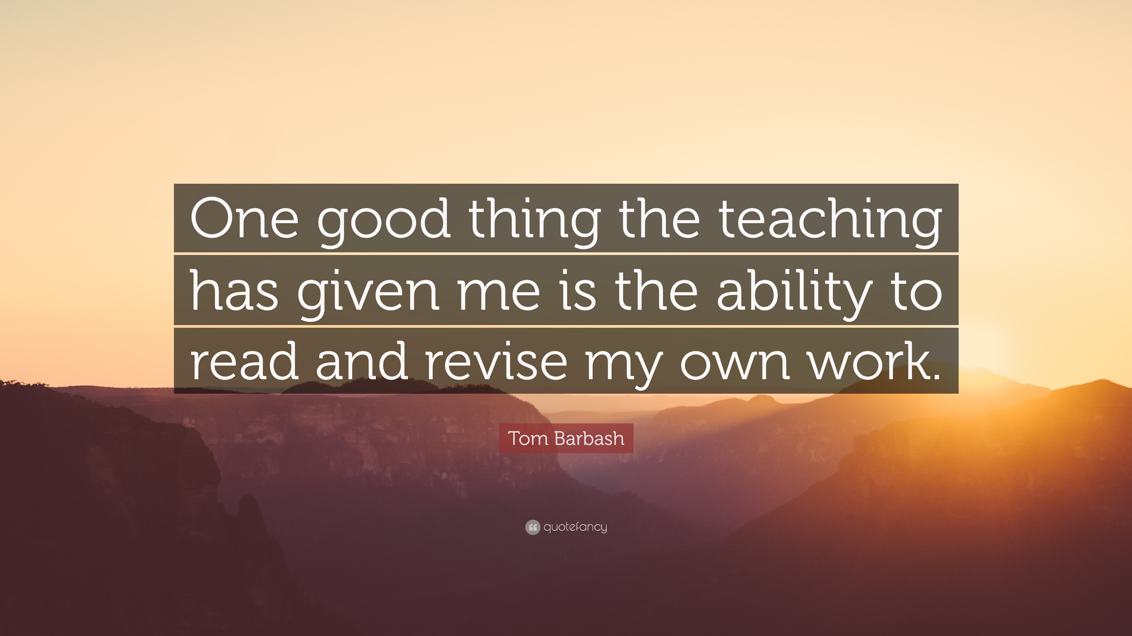 Tom Barbash Quote: “One good thing the teaching has given me is the ...