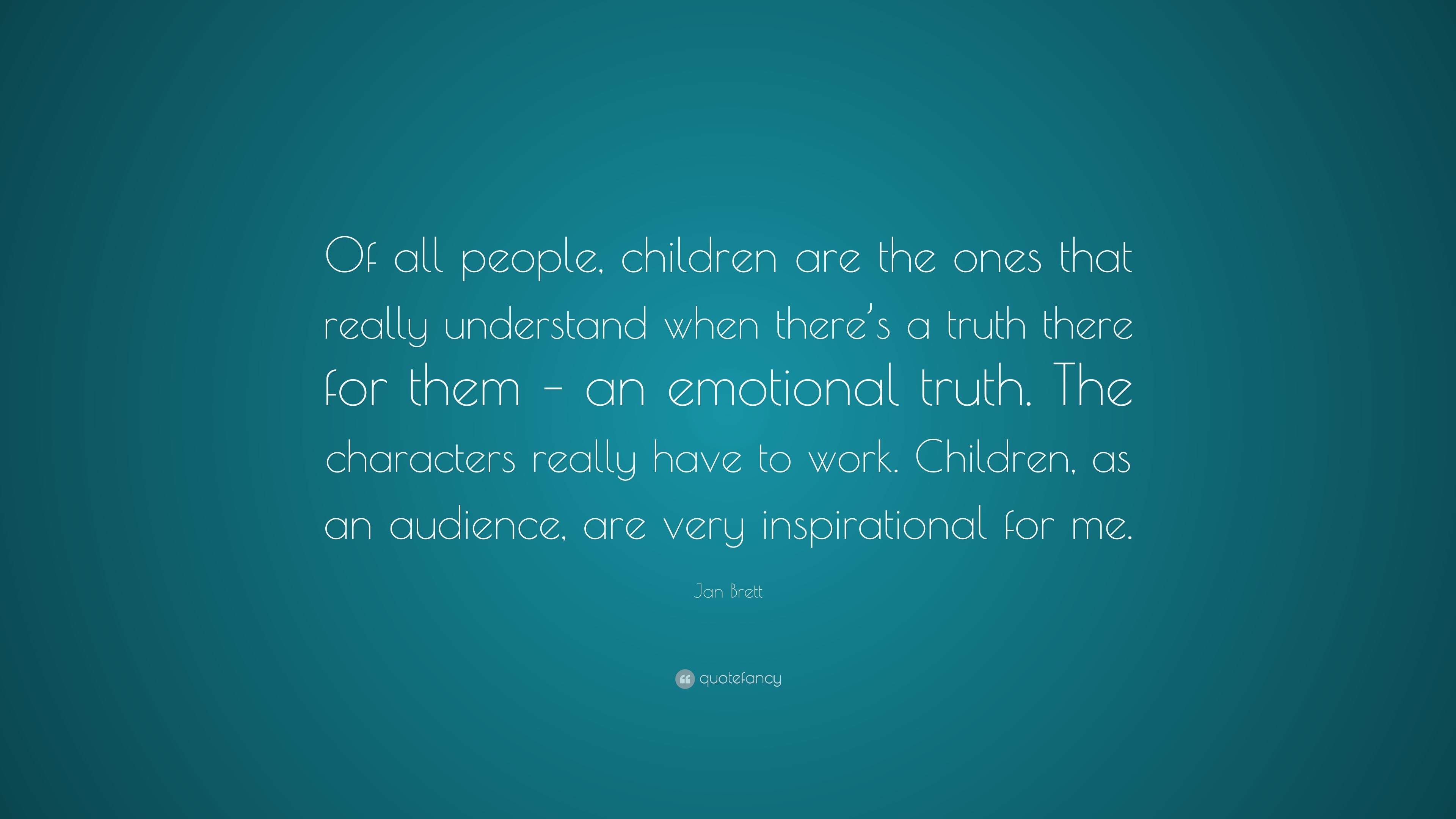 Jan Brett Quote: “Of all people, children are the ones that really ...