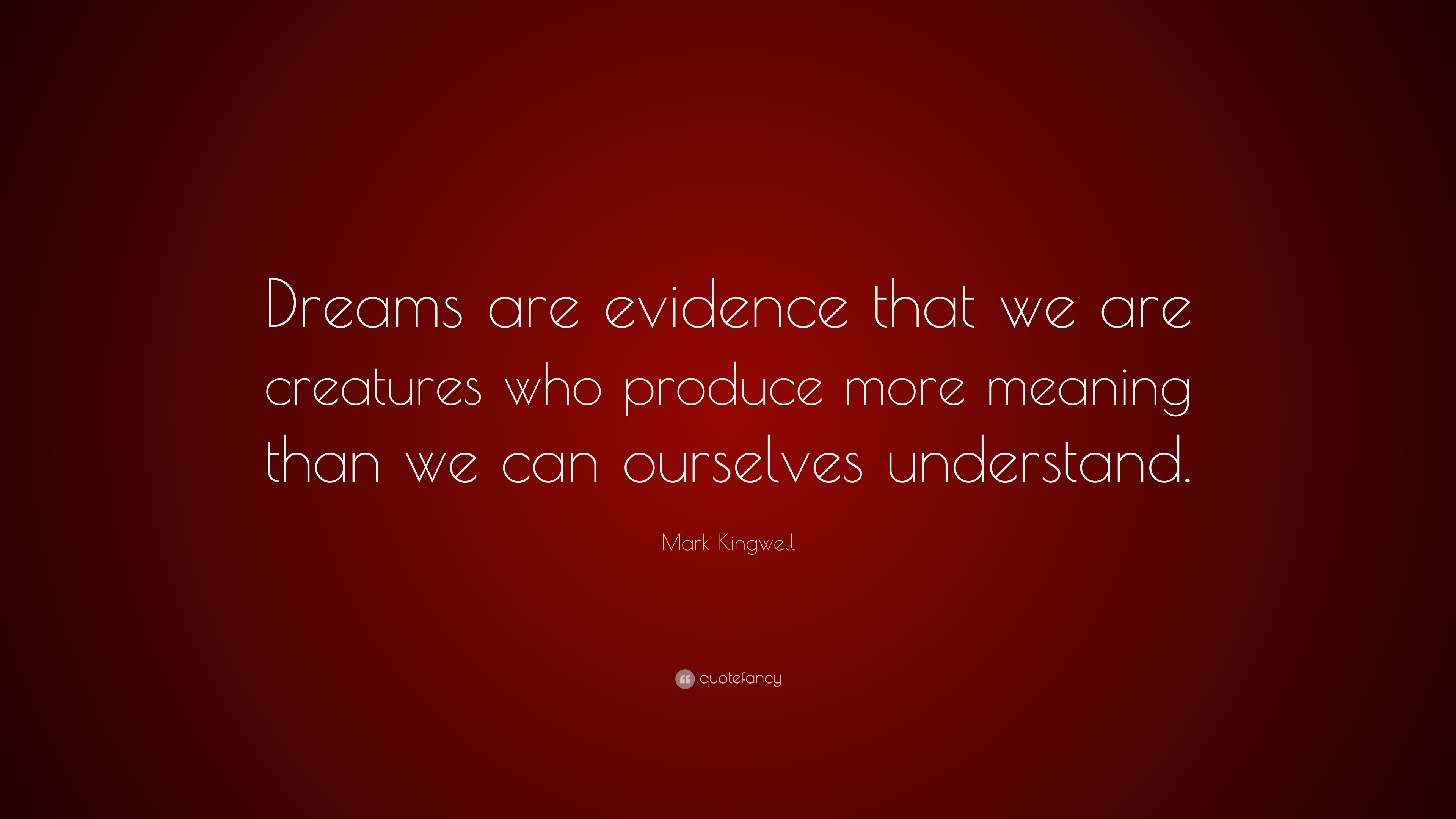 Mark Kingwell Quote: “Dreams are evidence that we are creatures who ...