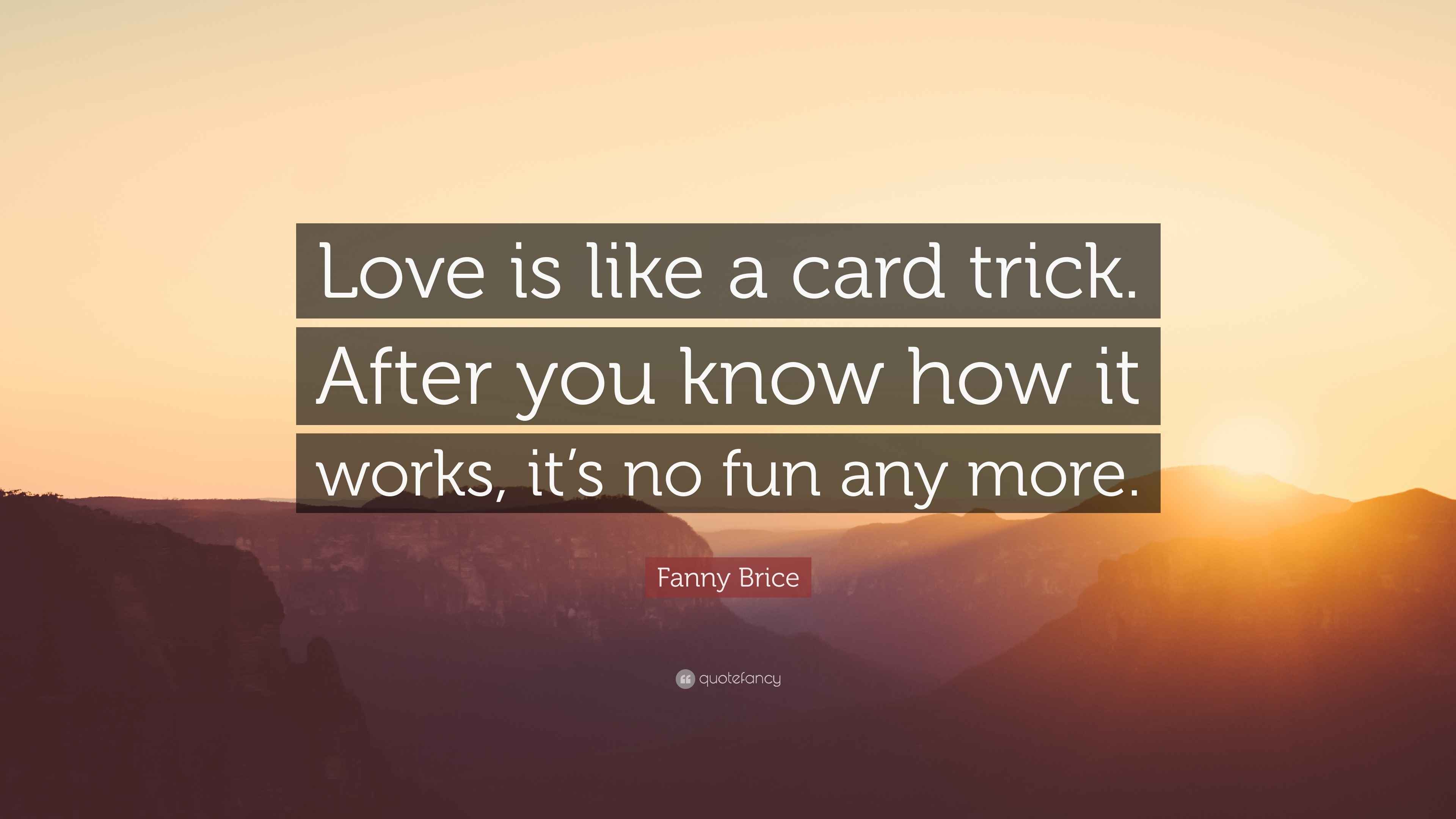 Fanny Brice Quote “Love is like a card trick. After you know how it