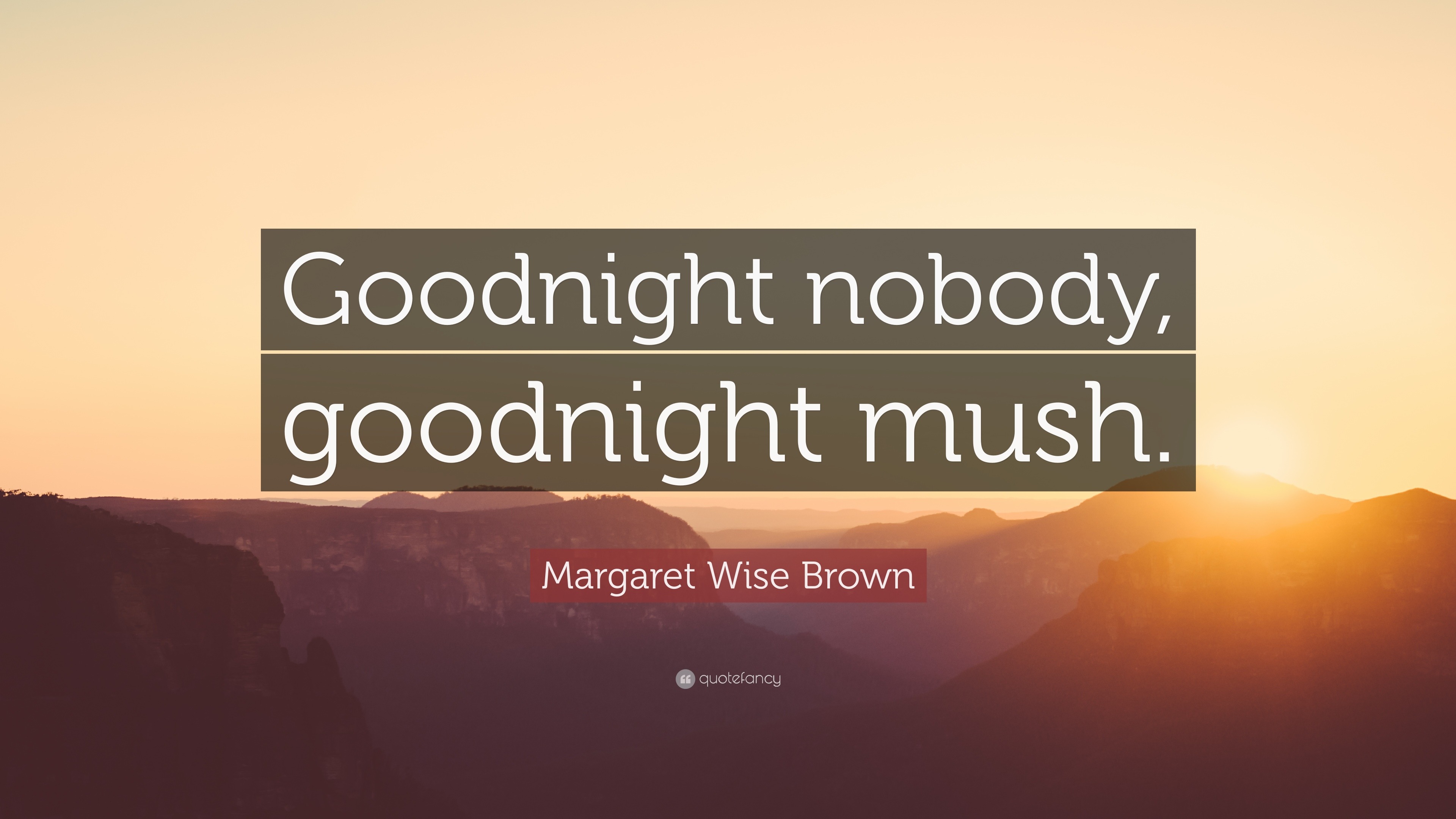 Margaret Wise Brown Quote: “Goodnight nobody, goodnight mush.”